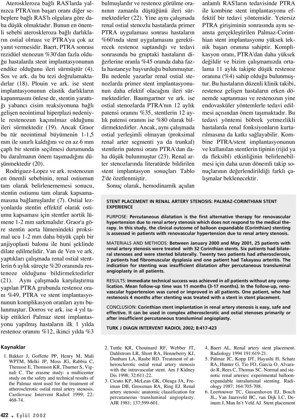 Baert, PTRA sonras rezidüel stenozun %30'dan fazla olduğu hastalarda stent implantasyonunun endike olduğunu ileri sürmüştür (4). Sos ve ark. da bu tezi doğrulamaktad rlar (18). Plouin ve ark.