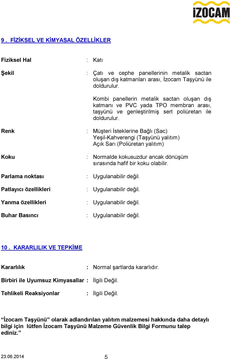 Renk Koku Parlama noktası Patlayıcı özellikleri Yanma özellikleri Buhar Basıncı : Müşteri İsteklerine Bağlı (Sac) Yeşil-Kahverengi (Taşyünü yalıtım) Açık Sarı (Poliüretan yalıtım) : Normalde