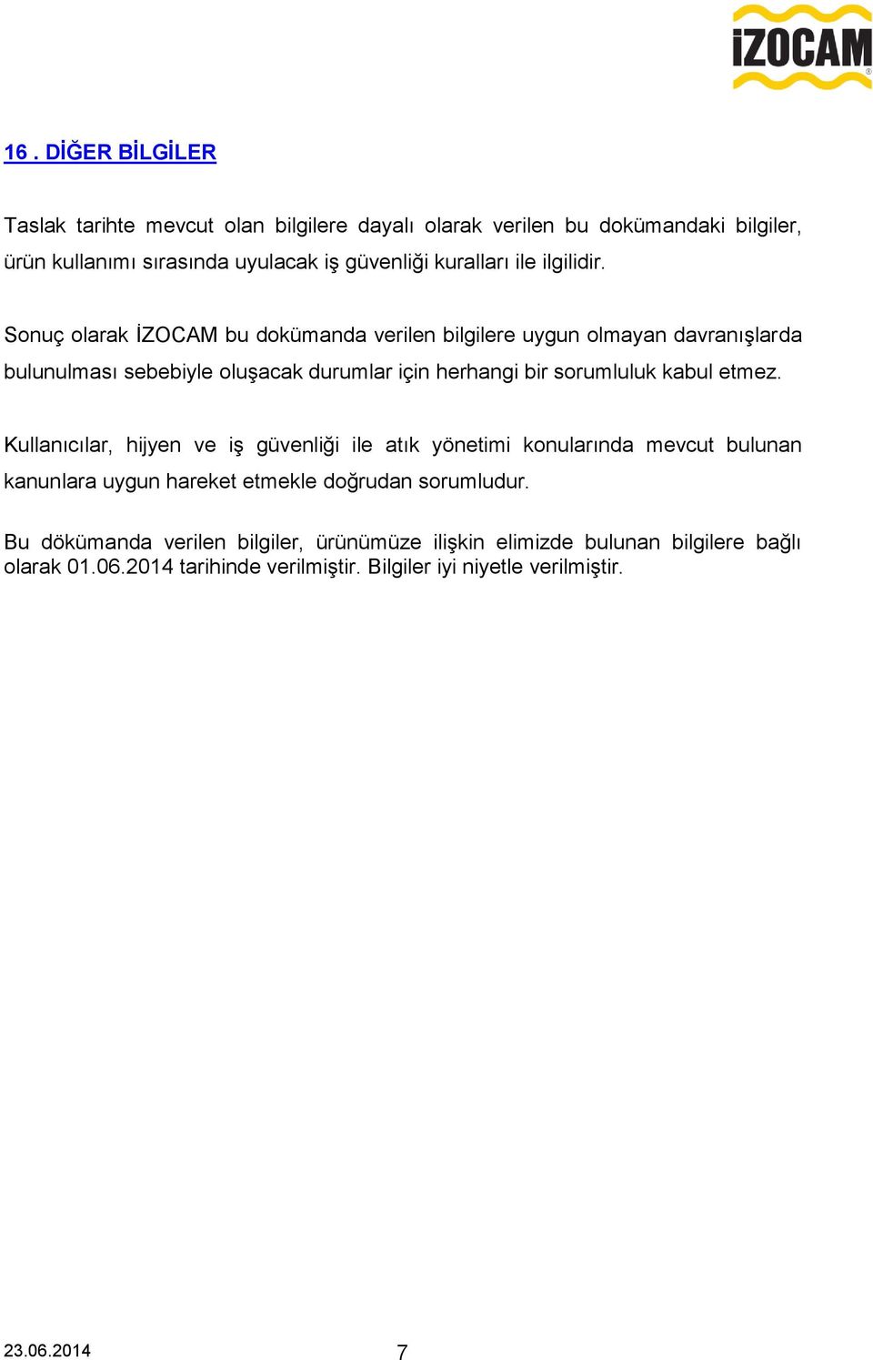 Sonuç olarak İZOCAM bu dokümanda verilen bilgilere uygun olmayan davranışlarda bulunulması sebebiyle oluşacak durumlar için herhangi bir sorumluluk kabul etmez.