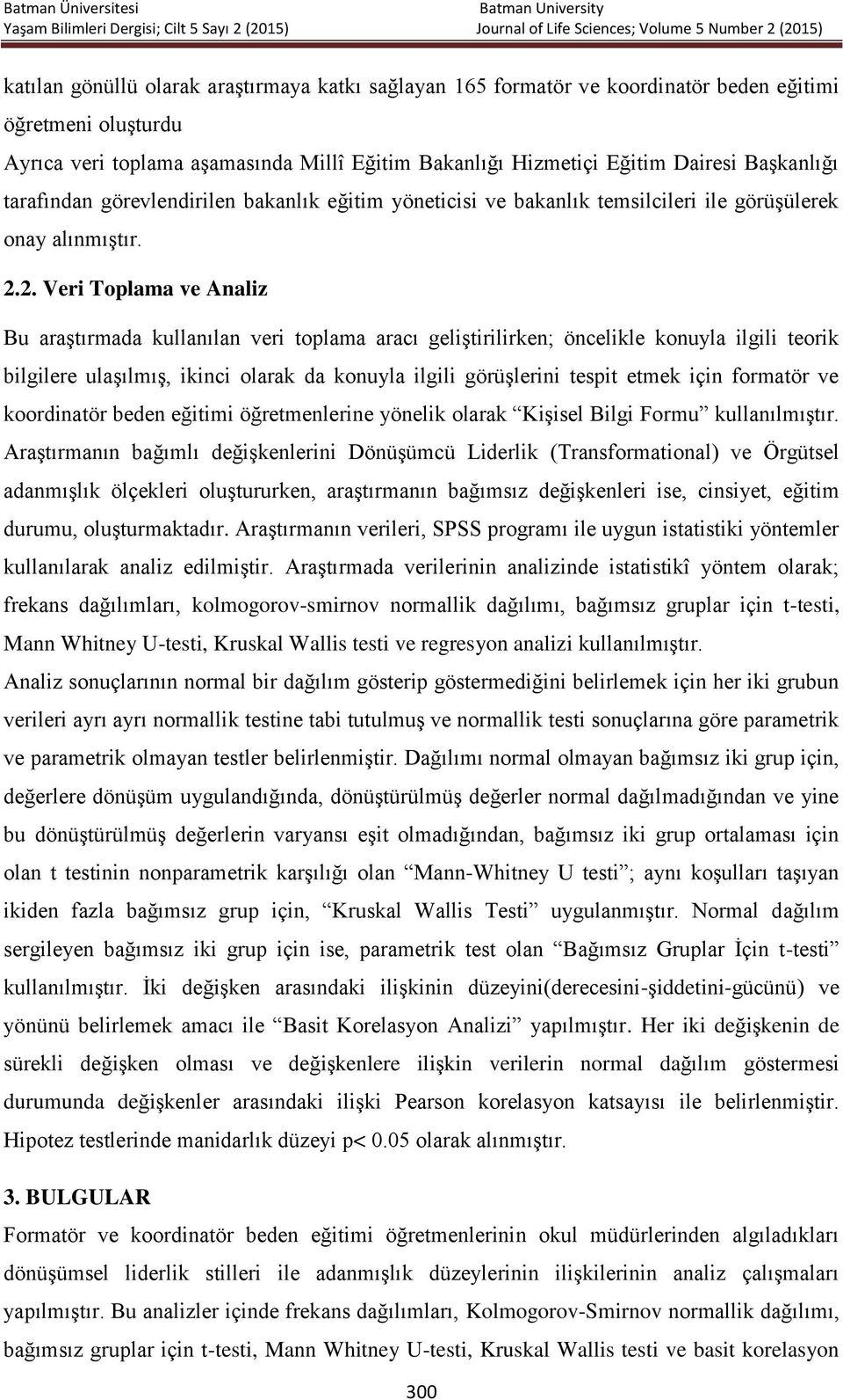 2. Veri Toplama ve Analiz Bu araştırmada kullanılan veri toplama aracı geliştirilirken; öncelikle konuyla ilgili teorik bilgilere ulaşılmış, ikinci olarak da konuyla ilgili görüşlerini tespit etmek