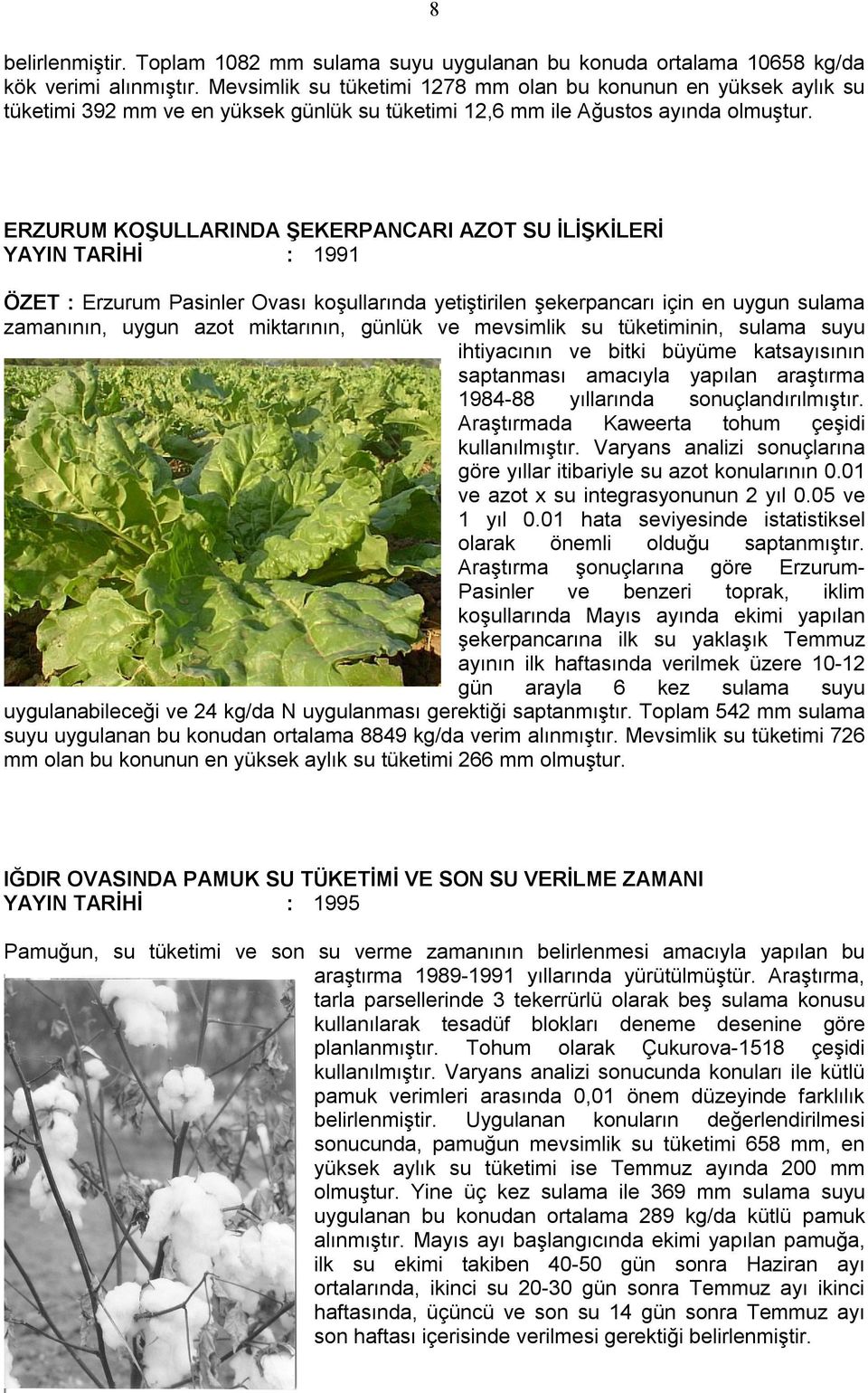 ERZURUM KOŞULLARINDA ŞEKERPANCARI AZOT SU İLİŞKİLERİ YAYIN TARİHİ : 1991 ÖZET : Erzurum Pasinler Ovası koşullarında yetiştirilen şekerpancarı için en uygun sulama zamanının, uygun azot miktarının,