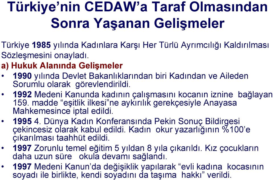 madde eşitlik ilkesi ne aykırılık gerekçesiyle Anayasa Mahkemesince iptal edildi. 1995 4. Dünya Kadın Konferansında Pekin Sonuç Bildirgesi çekincesiz olarak kabul edildi.