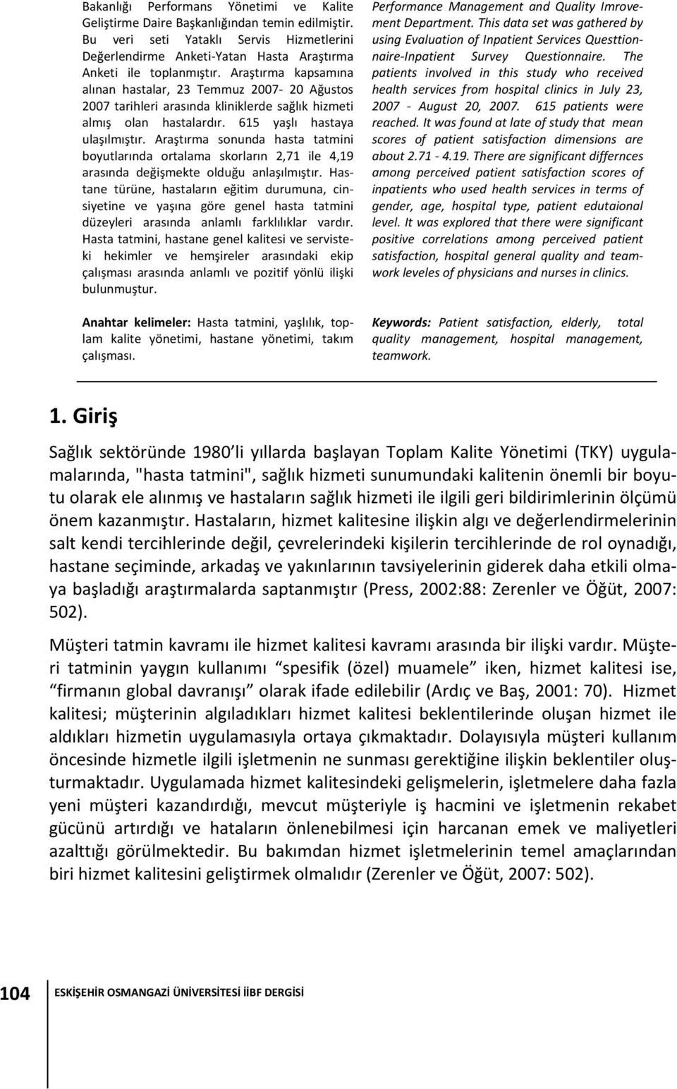 Araştırma sonunda hasta tatmini boyutlarında ortalama skorların 2,71 ile 4,19 arasında değişmekte olduğu anlaşılmıştır.