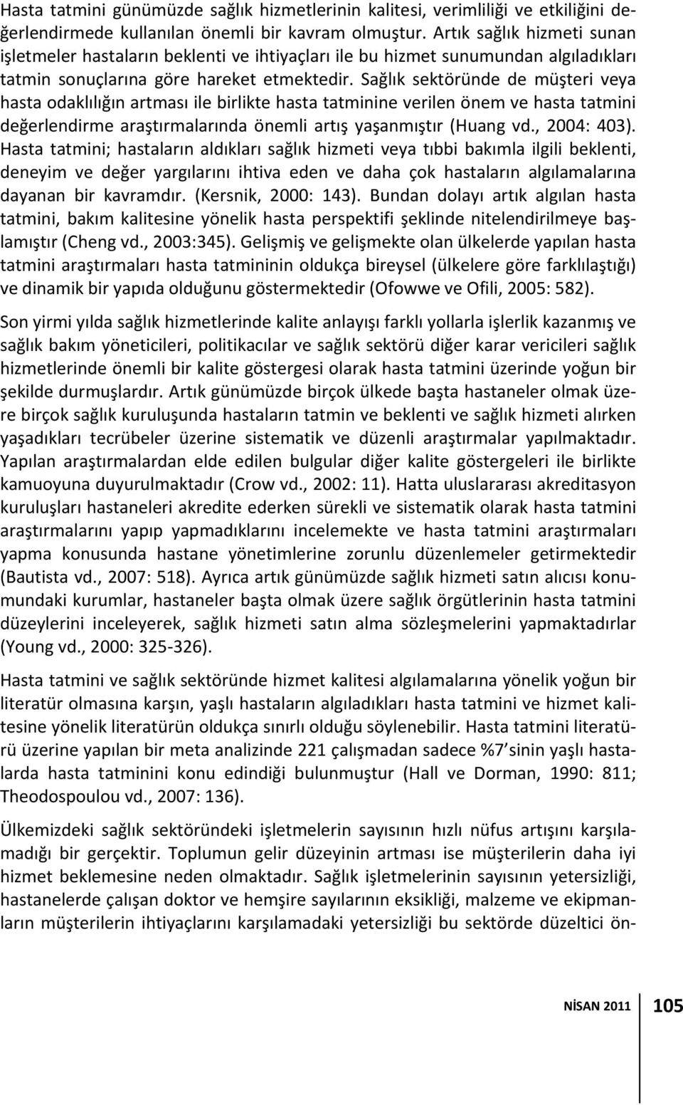 Sağlık sektöründe de müşteri veya hasta odaklılığın artması ile birlikte hasta tatminine verilen önem ve hasta tatmini değerlendirme araştırmalarında önemli artış yaşanmıştır (Huang vd., 2004: 403).