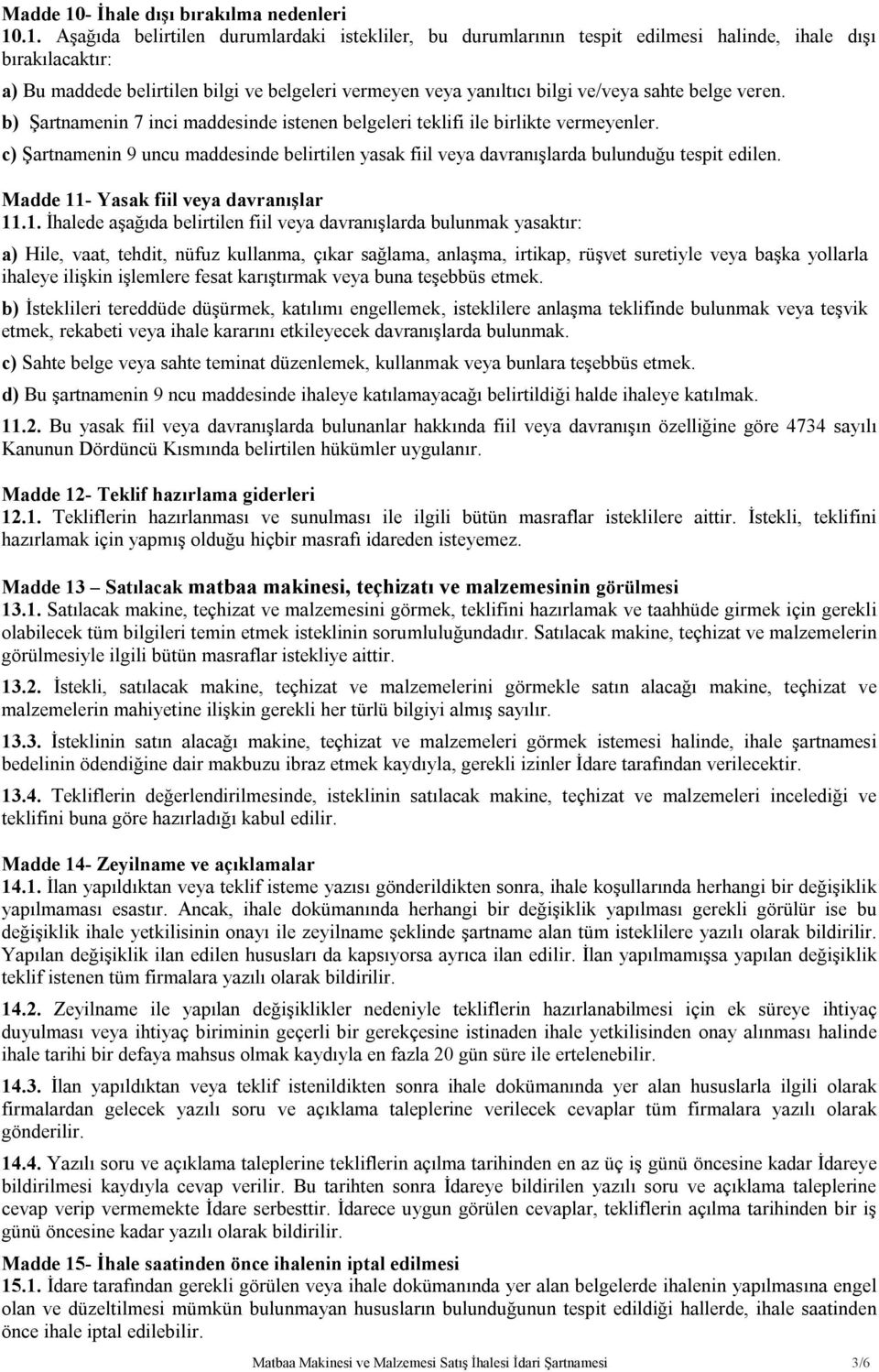 .1. Aşağıda belirtilen durumlardaki istekliler, bu durumlarının tespit edilmesi halinde, ihale dışı bırakılacaktır: a) Bu maddede belirtilen bilgi ve belgeleri vermeyen veya yanıltıcı bilgi ve/veya