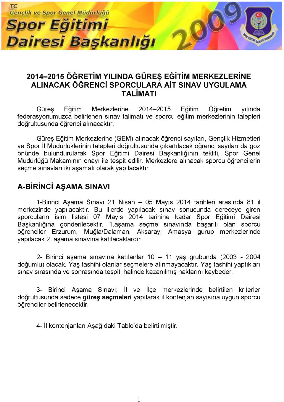 Güreş Eğitim Merkezlerine (GEM) alınacak öğrenci sayıları, Gençlik Hizmetleri ve Spor İl Müdürlüklerinin talepleri doğrultusunda çıkartılacak öğrenci sayıları da göz önünde bulundurularak Spor