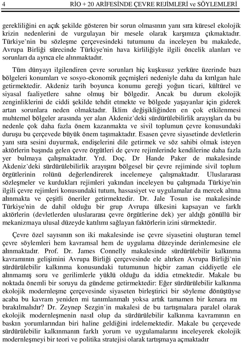 Türkiye nin bu sözleşme çerçevesindeki tutumunu da inceleyen bu makalede, Avrupa Birliği sürecinde Türkiye'nin hava kirliliğiyle ilgili öncelik alanları ve sorunları da ayrıca ele alınmaktadır.