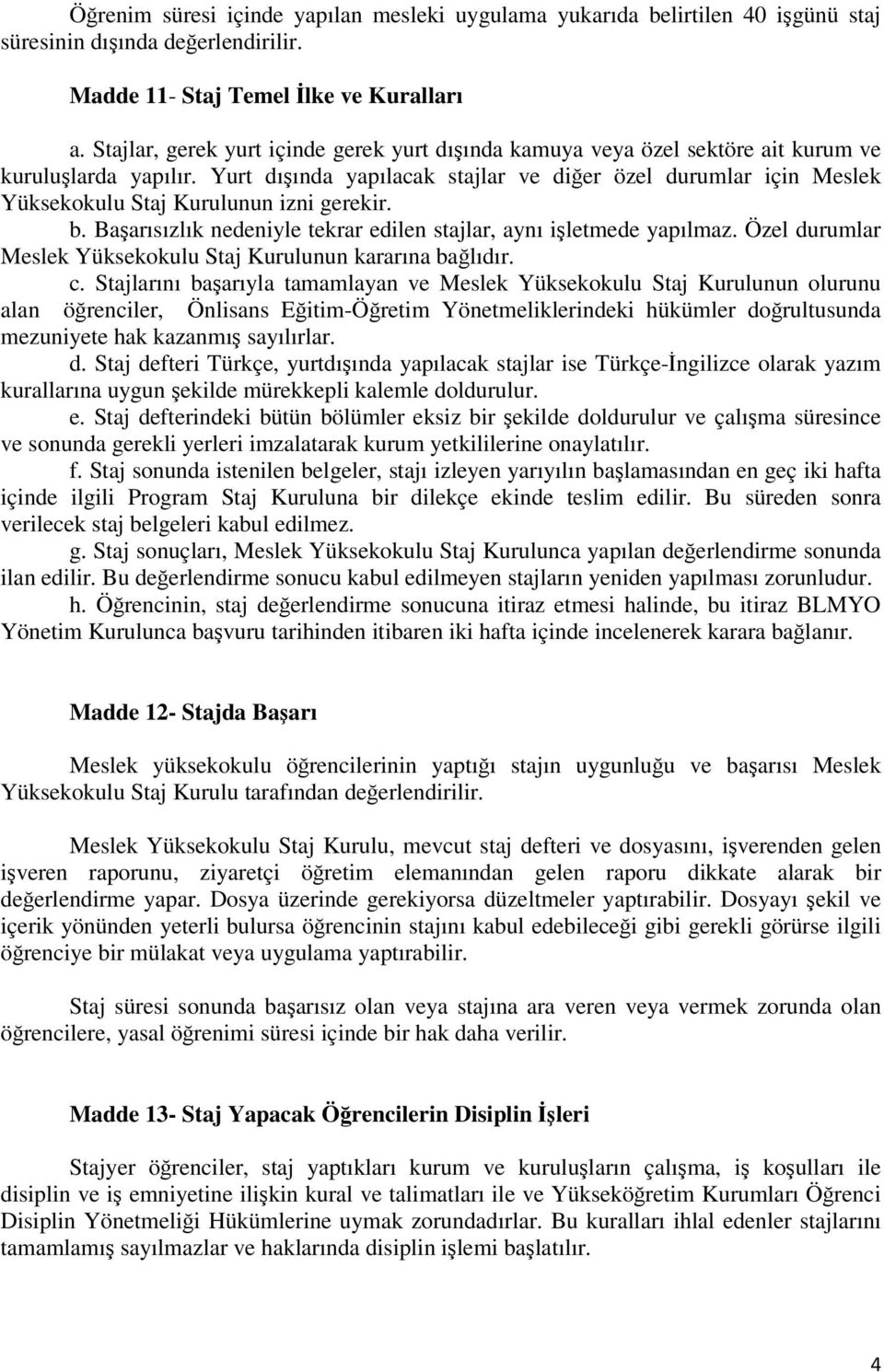 Yurt dışında yapılacak stajlar ve diğer özel durumlar için Meslek Yüksekokulu Staj Kurulunun izni gerekir. b. Başarısızlık nedeniyle tekrar edilen stajlar, aynı işletmede yapılmaz.