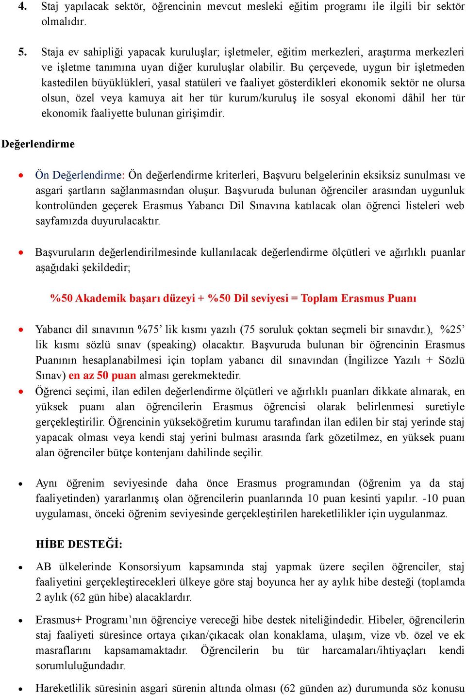 Bu çerçevede, uygun bir işletmeden kastedilen büyüklükleri, yasal statüleri ve faaliyet gösterdikleri ekonomik sektör ne olursa olsun, özel veya kamuya ait her tür kurum/kuruluş ile sosyal ekonomi