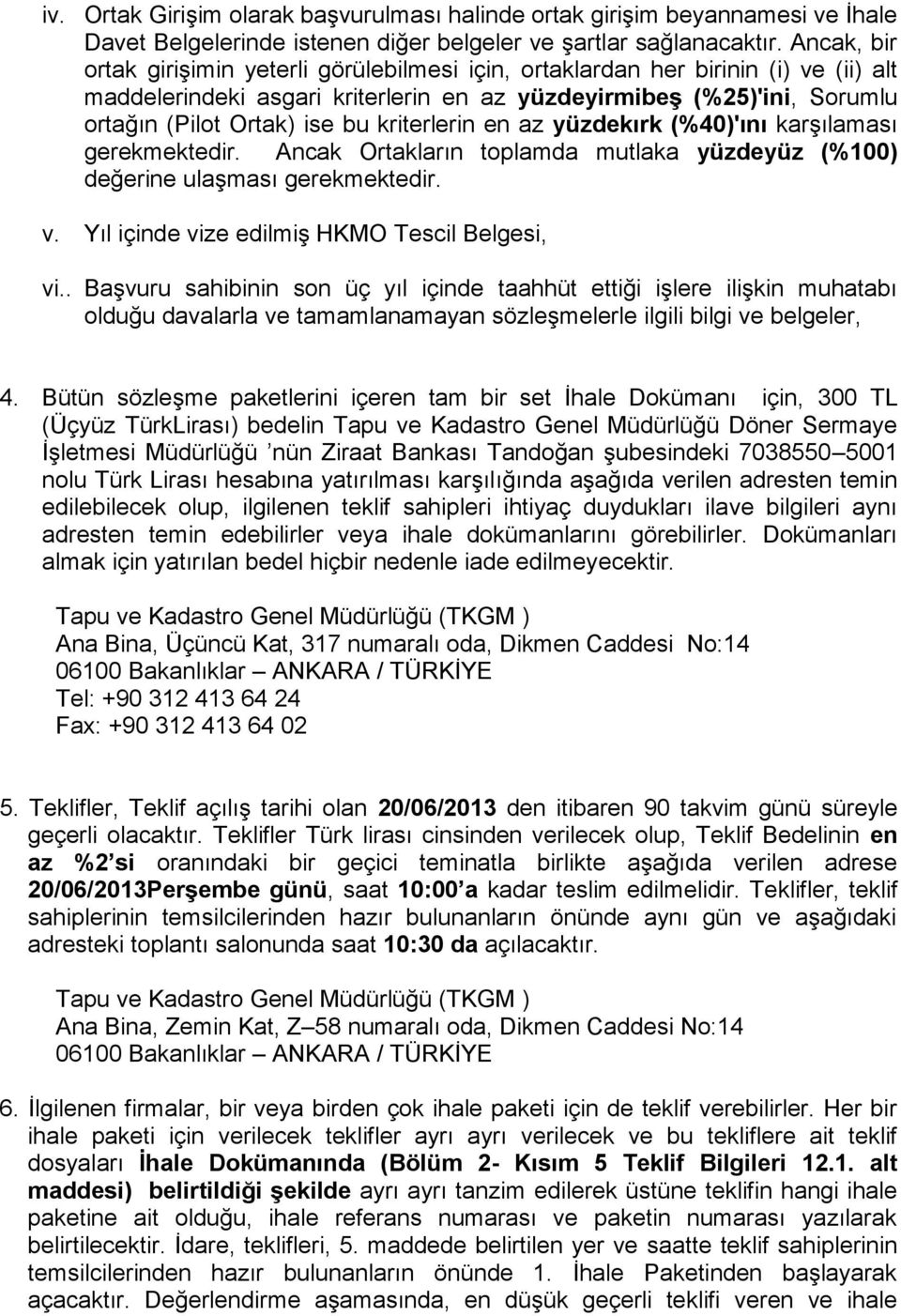 kriterlerin en az yüzdekırk (%40)'ını karşılaması gerekmektedir. Ancak Ortakların toplamda mutlaka yüzdeyüz (%100) değerine ulaşması gerekmektedir. v. Yıl içinde vize edilmiş HKMO Tescil Belgesi, vi.