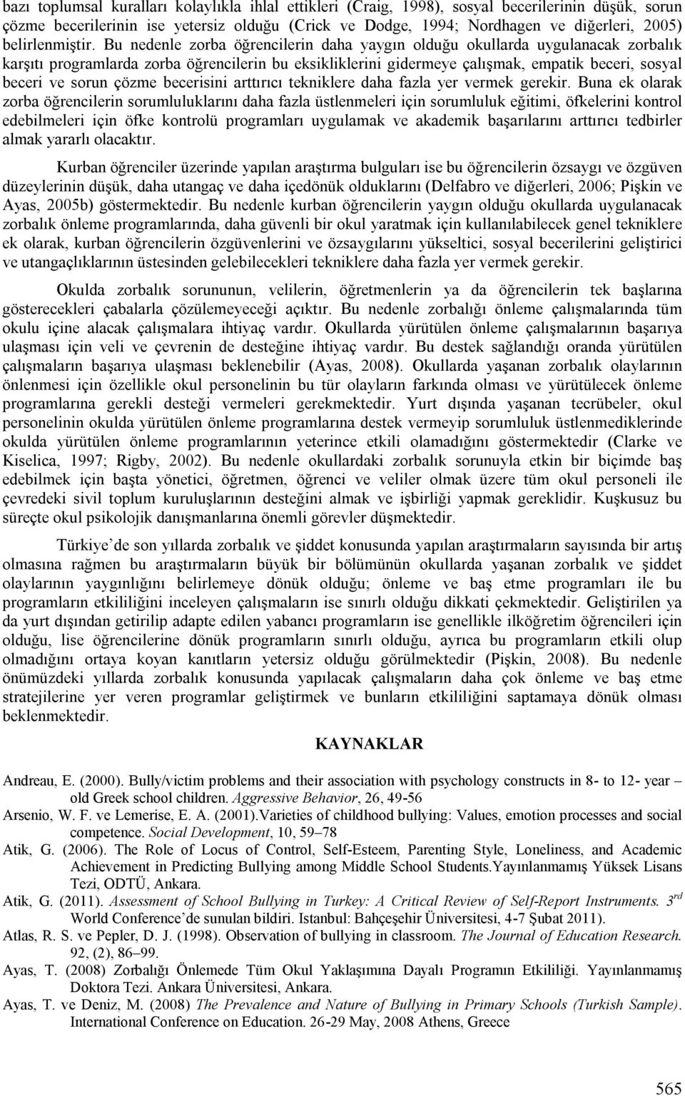 Bu nedenle zorba öğrencilerin daha yaygın olduğu okullarda uygulanacak zorbalık karşıtı programlarda zorba öğrencilerin bu eksikliklerini gidermeye çalışmak, empatik beceri, sosyal beceri ve sorun