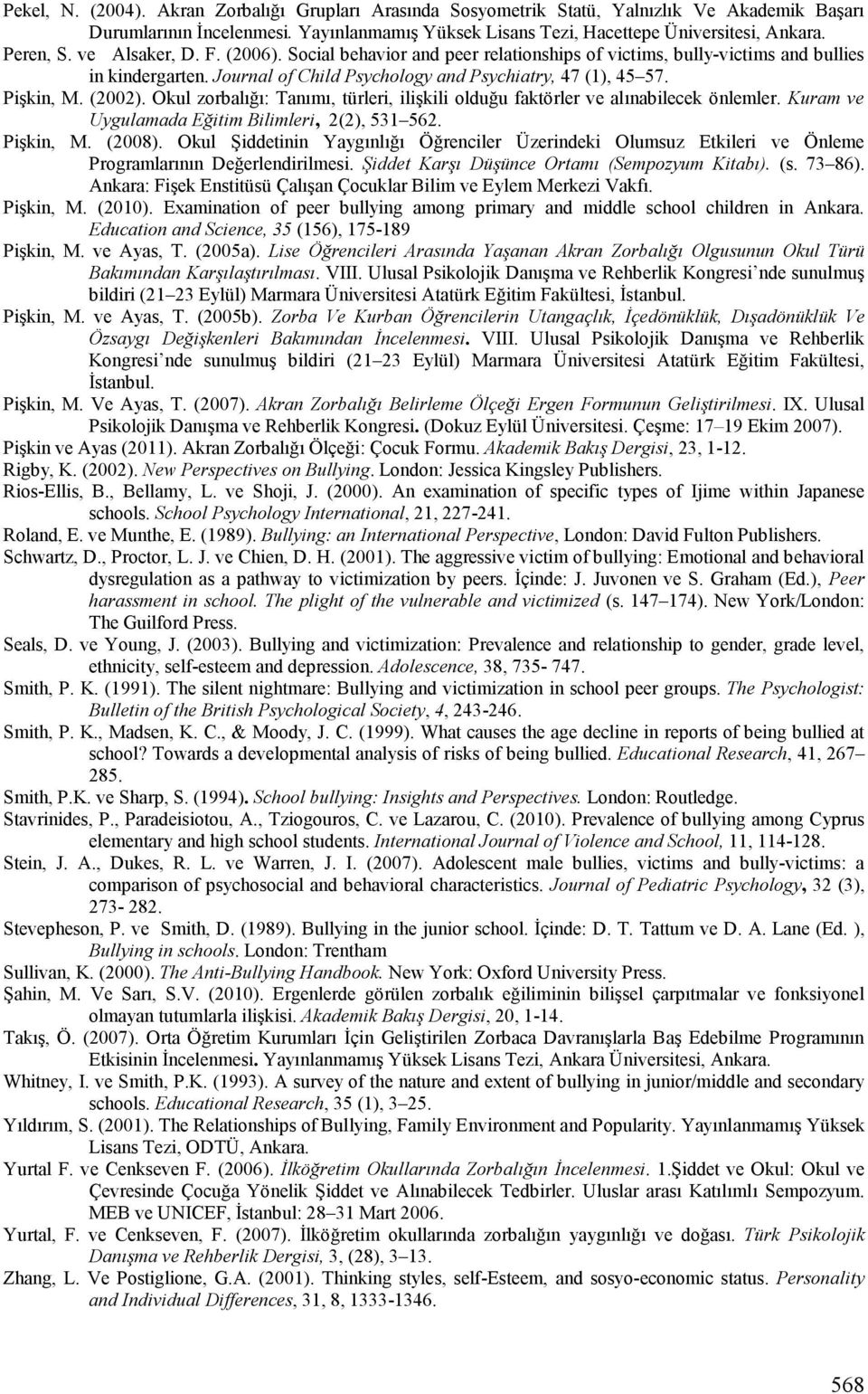 (2002). Okul zorbalığı: Tanımı, türleri, ilişkili olduğu faktörler ve alınabilecek önlemler. Kuram ve Uygulamada Eğitim Bilimleri, 2(2), 531 562. Pişkin, M. (2008).