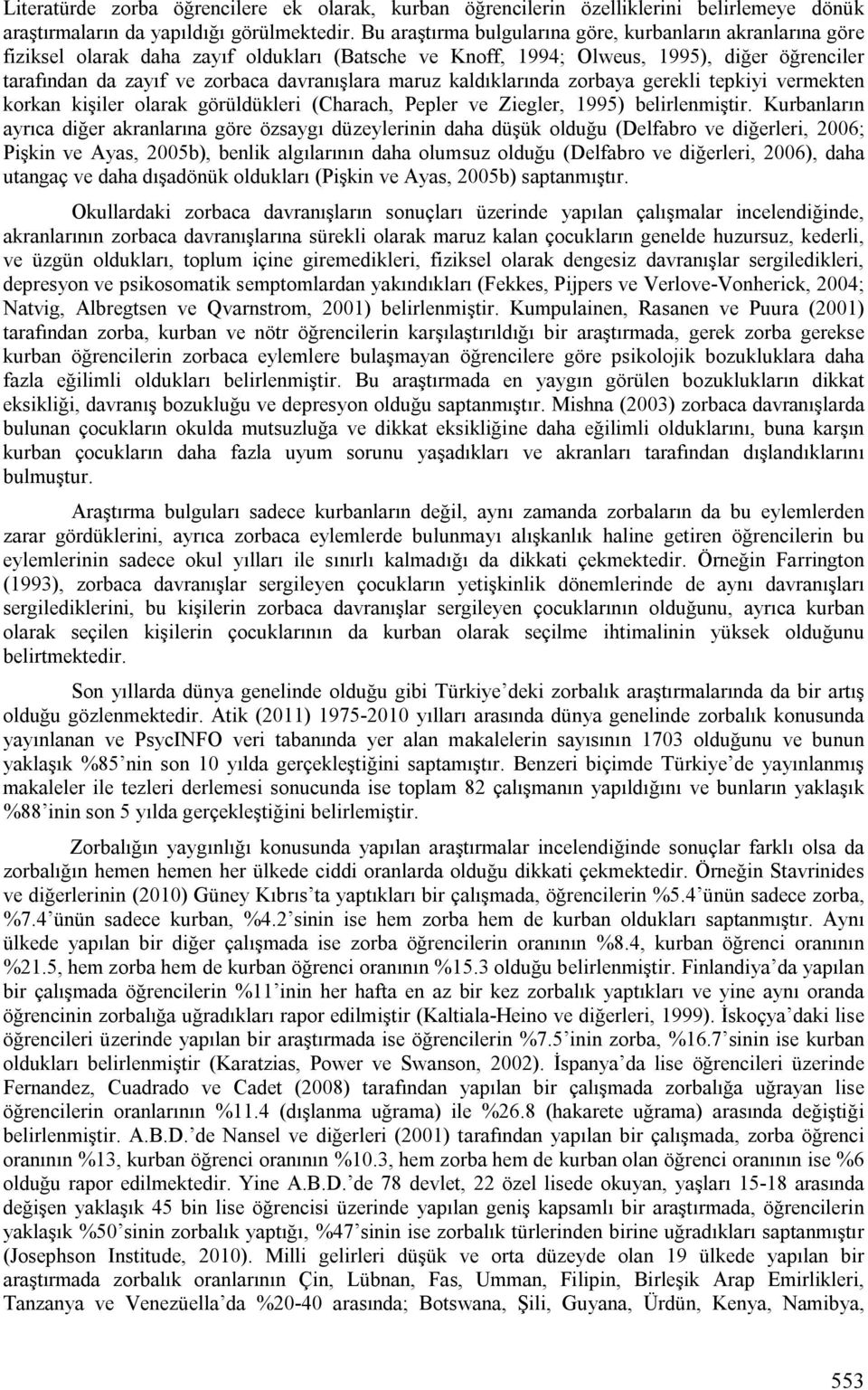 maruz kaldıklarında zorbaya gerekli tepkiyi vermekten korkan kişiler olarak görüldükleri (Charach, Pepler ve Ziegler, 1995) belirlenmiştir.