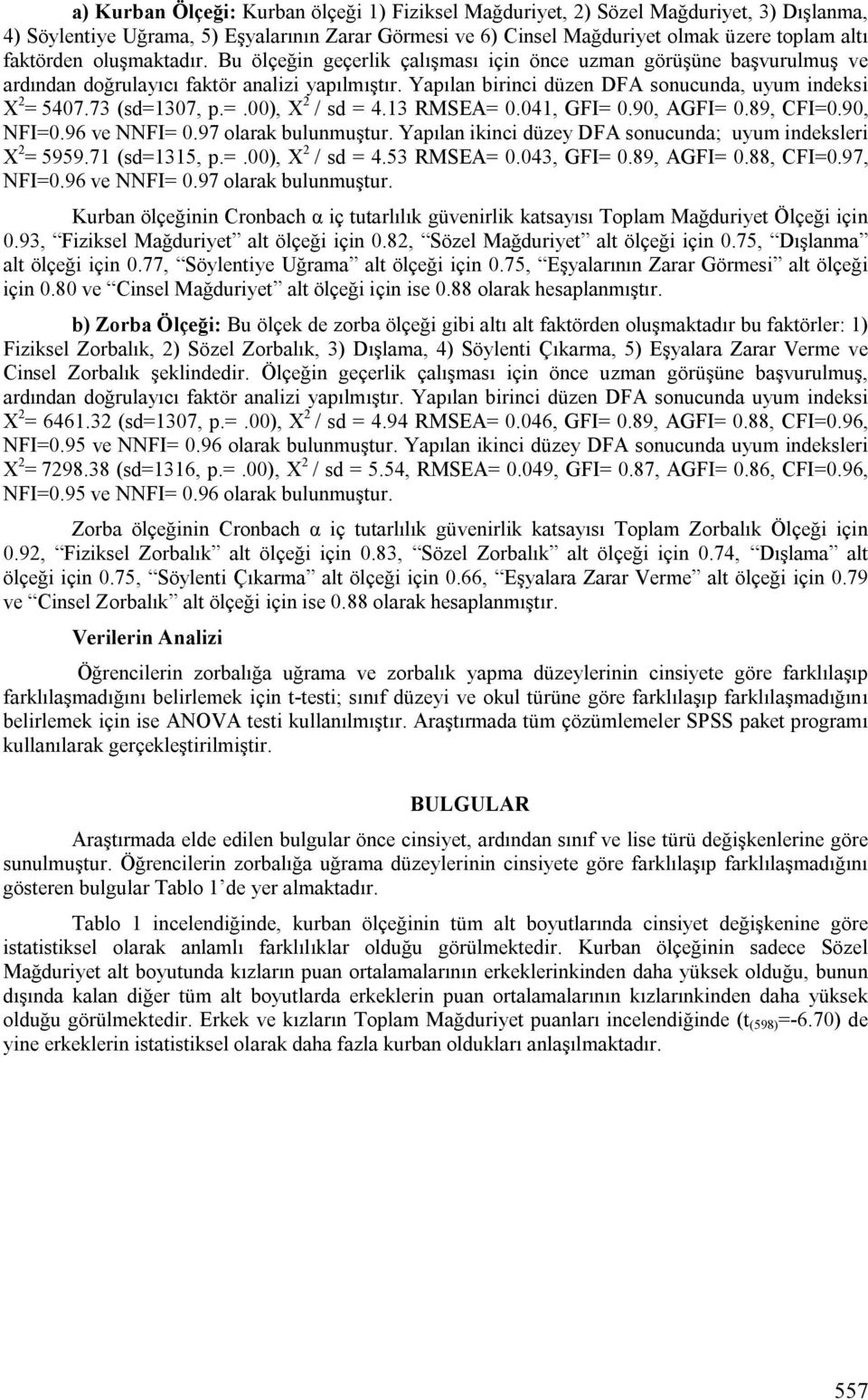 73 (sd=1307, p.=.00), X 2 / sd = 4.13 RMSEA= 0.041, GFI= 0.90, AGFI= 0.89, CFI=0.90, NFI=0.96 ve NNFI= 0.97 olarak bulunmuştur. Yapılan ikinci düzey DFA sonucunda; uyum indeksleri X 2 = 5959.