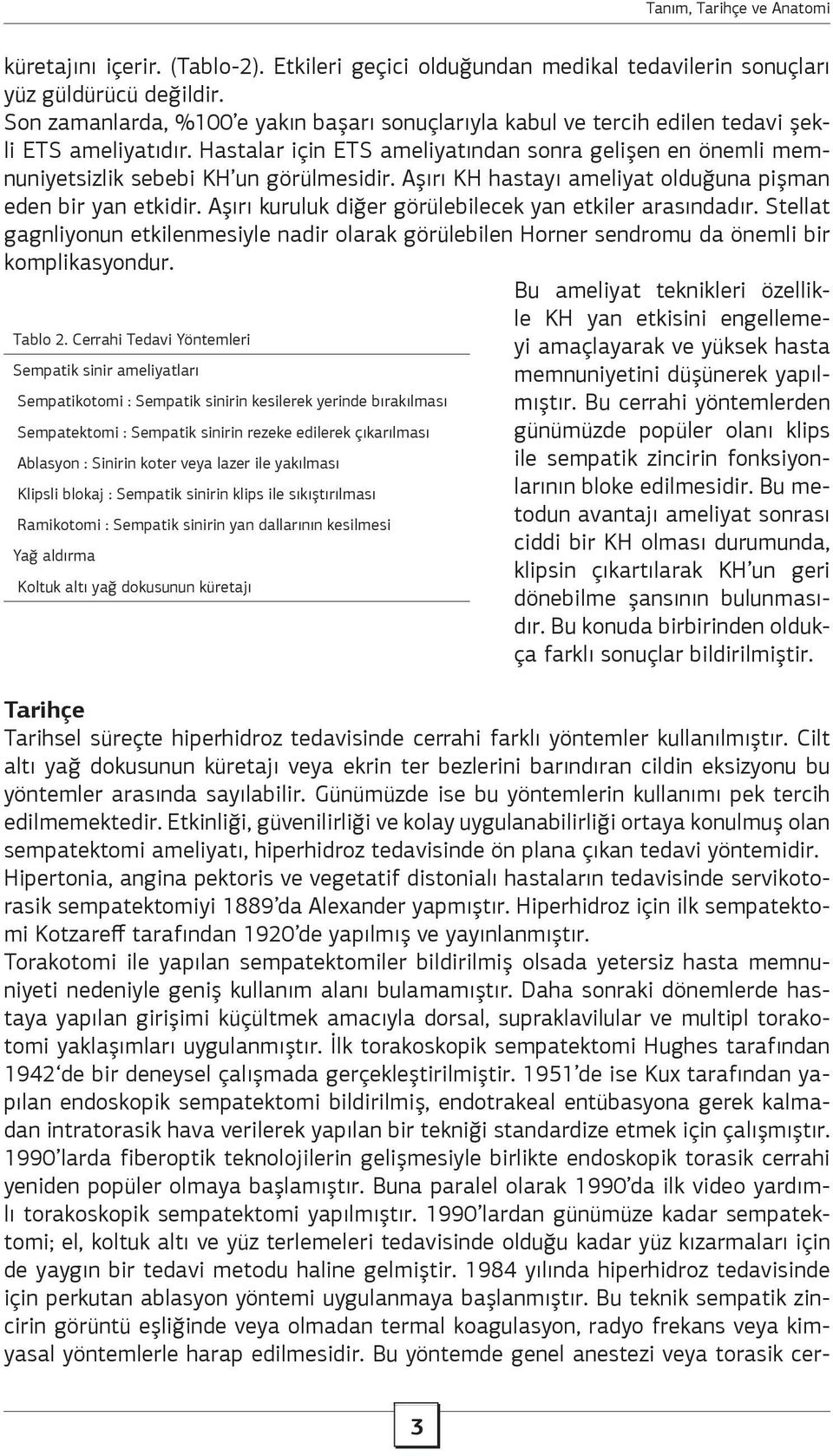 Hastalar için ETS ameliyatından sonra gelişen en önemli memnuniyetsizlik sebebi KH un görülmesidir. Aşırı KH hastayı ameliyat olduğuna pişman eden bir yan etkidir.