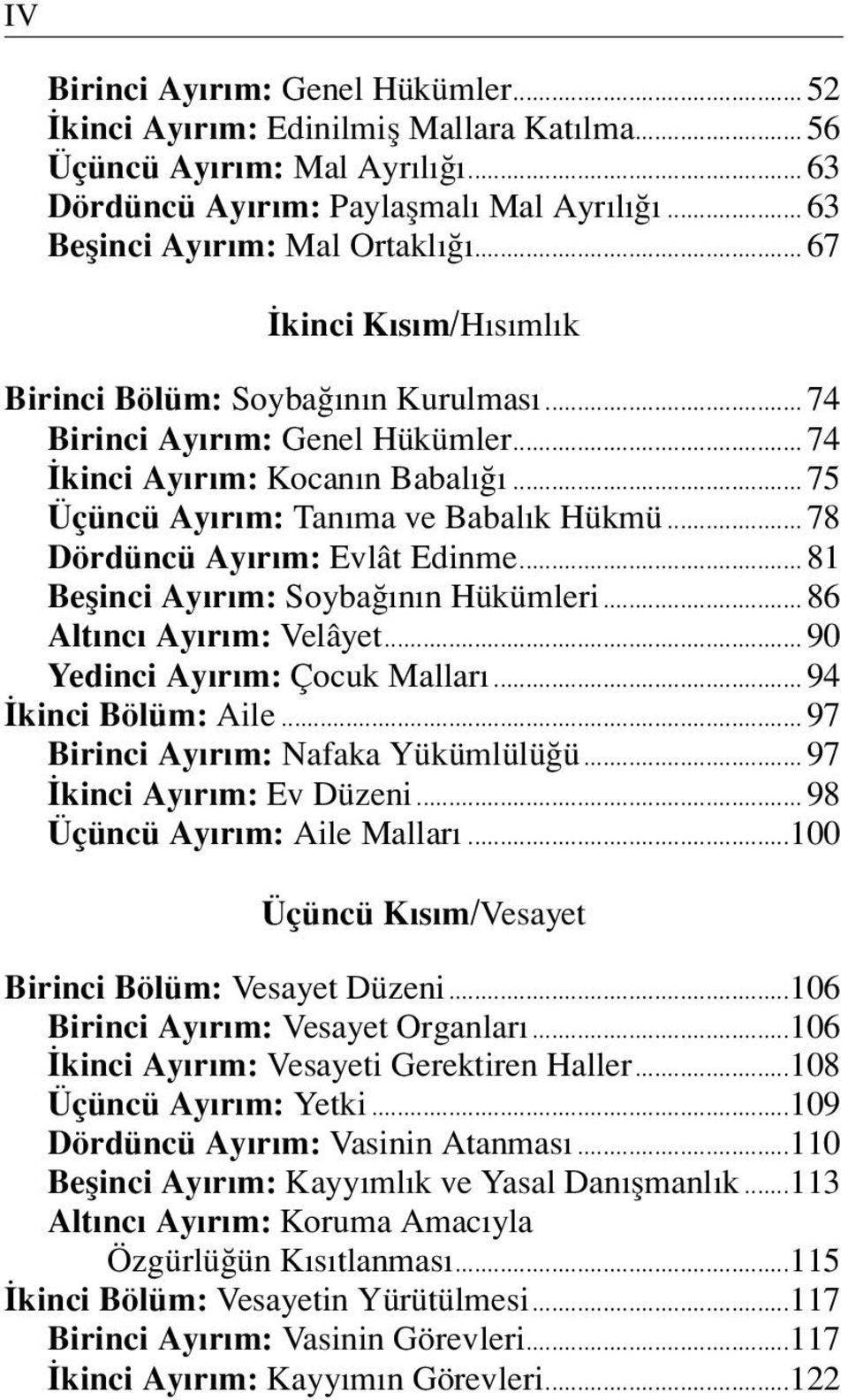 ..78 Dördüncü Ay r m: Evlât Edinme...81 Beflinci Ay r m: Soyba n n Hükümleri...86 Alt nc Ay r m: Velâyet... 90 Yedinci Ay r m: Çocuk Mallar... 94 kinci Bölüm: Aile.