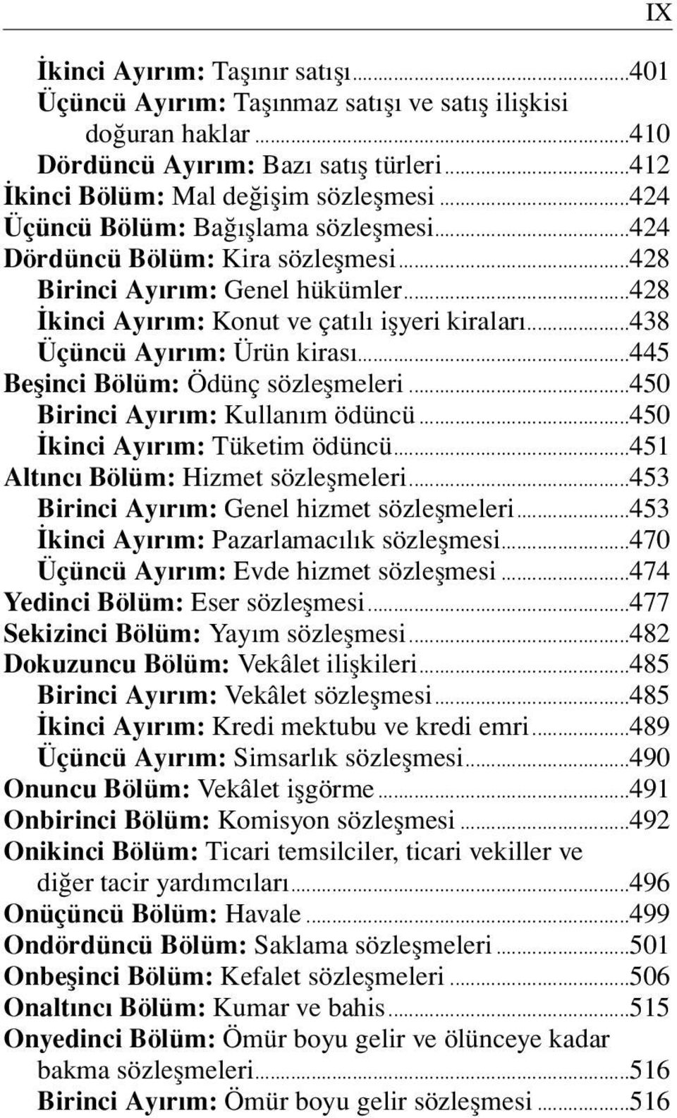 ..438 Üçüncü Ayırım: Ürün kirası...445 Beşinci Bölüm: Ödünç sözleşmeleri...450 Birinci Ayırım: Kullanım ödüncü...450 İkinci Ayırım: Tüketim ödüncü...451 Altıncı Bölüm: Hizmet sözleşmeleri.