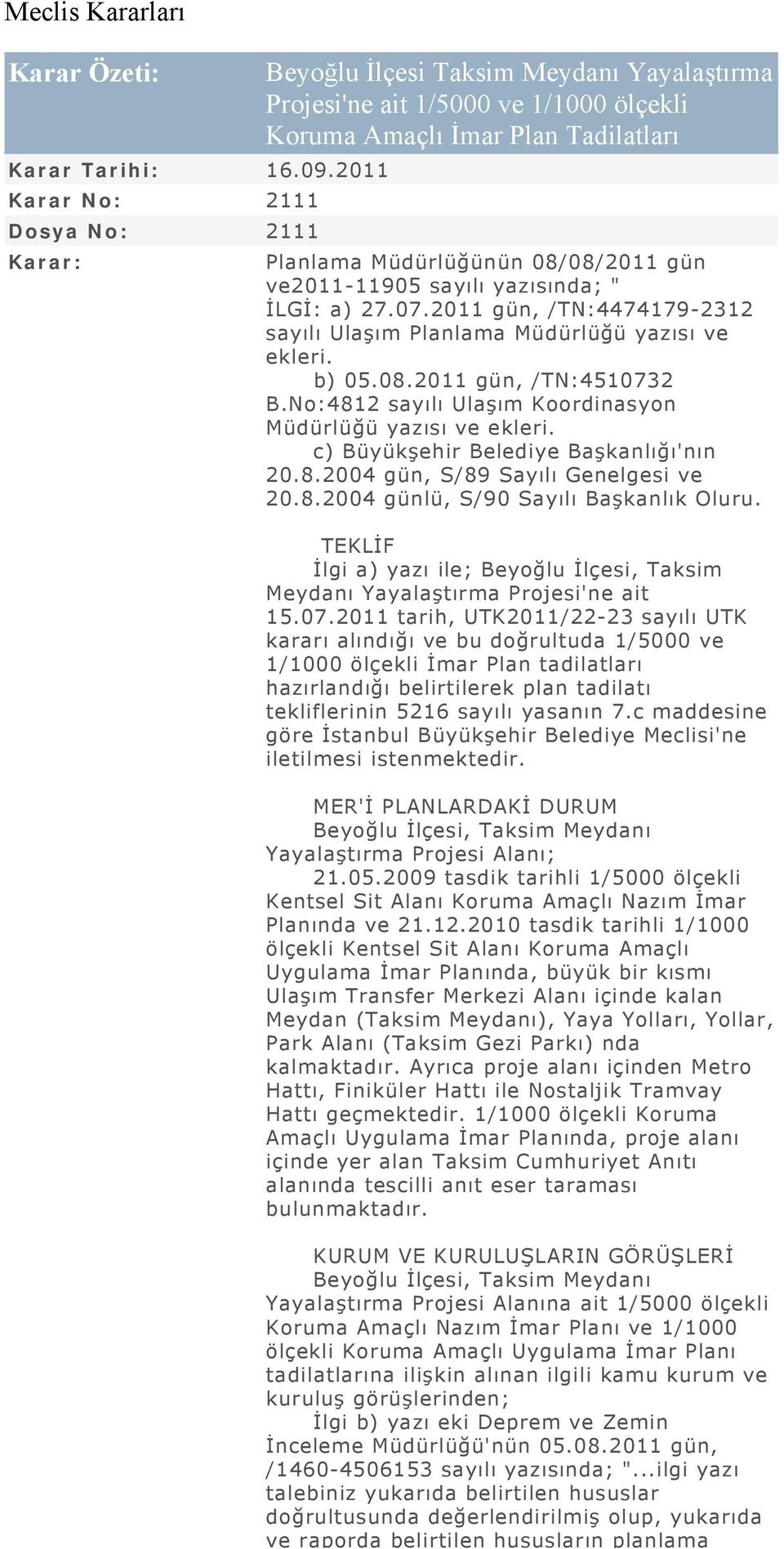 ve2011-11905 sayılı yazısında; " İLGİ: a) 27.07.2011 gün, /TN:4474179-2312 sayılı Ulaşım Planlama Müdürlüğü yazısı ve ekleri. b) 05.08.2011 gün, /TN:4510732 B.