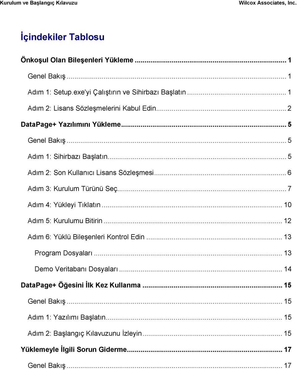 .. 7 Adım 4: Yükleyi Tıklatın... 10 Adım 5: Kurulumu Bitirin... 12 Adım 6: Yüklü Bileşenleri Kontrol Edin... 13 Program Dosyaları... 13 Demo Veritabanı Dosyaları.