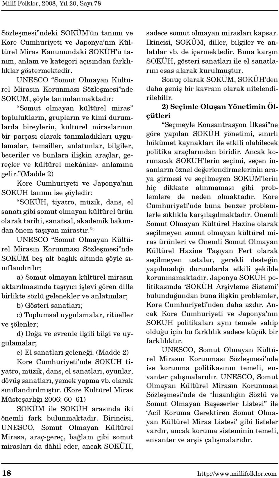 miraslarının bir parçası olarak tanımladıkları uygulamalar, temsiller, anlatımlar, bilgiler, beceriler ve bunlara ilişkin araçlar, gereçler ve kültürel mekânlar- anlamına gelir.