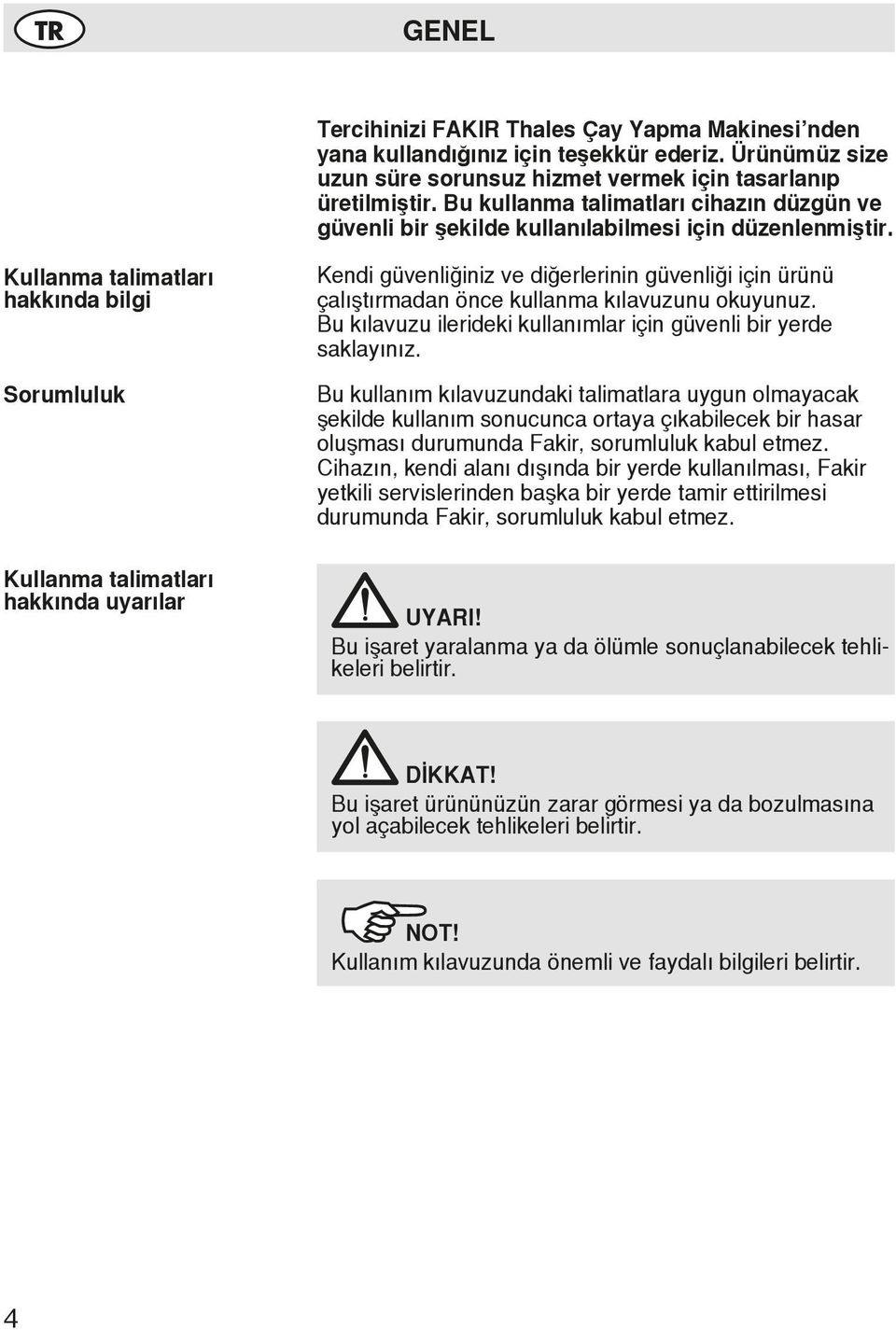 Kullanma talimatları hakkında bilgi Sorumluluk Kullanma talimatları hakkında uyarılar Kendi güvenliğiniz ve diğerlerinin güvenliği için ürünü çalıştırmadan önce kullanma kılavuzunu okuyunuz.