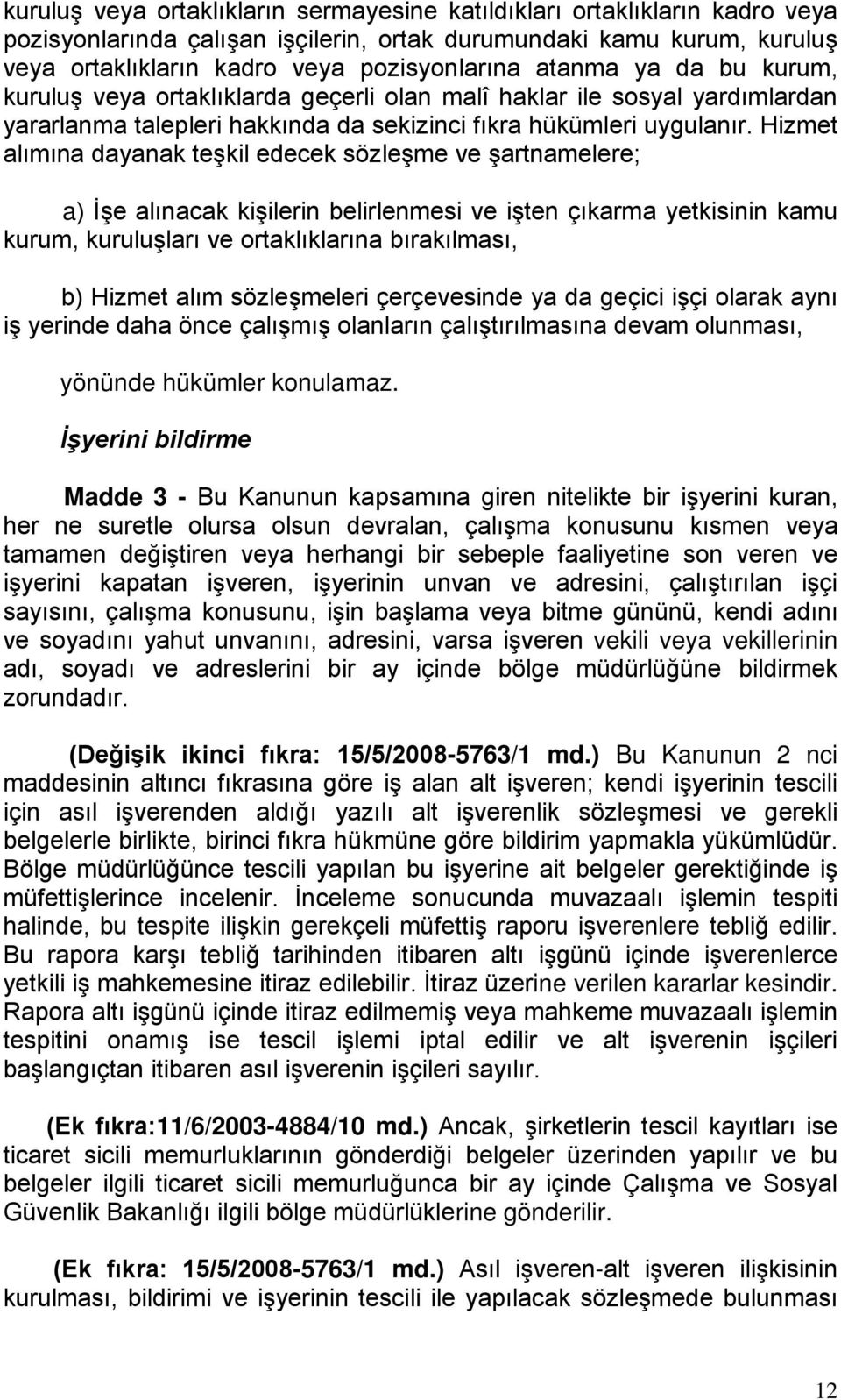 Hizmet alımına dayanak teşkil edecek sözleşme ve şartnamelere; a) İşe alınacak kişilerin belirlenmesi ve işten çıkarma yetkisinin kamu kurum, kuruluşları ve ortaklıklarına bırakılması, b) Hizmet alım