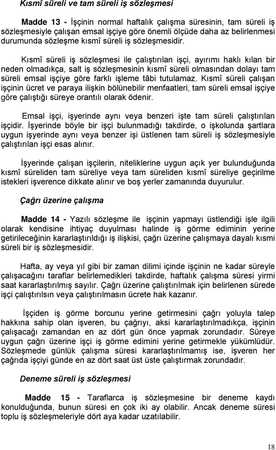 Kısmî süreli iş sözleşmesi ile çalıştırılan işçi, ayırımı haklı kılan bir neden olmadıkça, salt iş sözleşmesinin kısmî süreli olmasından dolayı tam süreli emsal işçiye göre farklı işleme tâbi