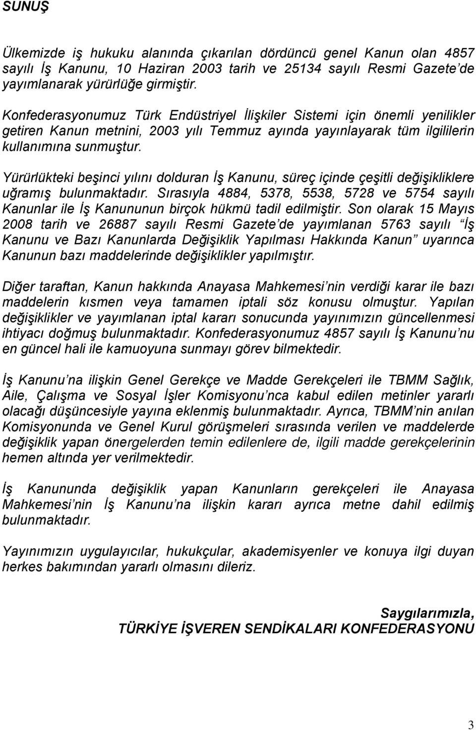 Yürürlükteki beşinci yılını dolduran İş Kanunu, süreç içinde çeşitli değişikliklere uğramış bulunmaktadır.