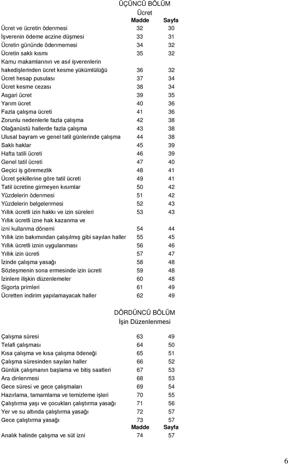 38 Olağanüstü hallerde fazla çalışma 43 38 Ulusal bayram ve genel tatil günlerinde çalışma 44 38 Saklı haklar 45 39 Hafta tatili ücreti 46 39 Genel tatil ücreti 47 40 Geçici iş göremezlik 48 41 Ücret