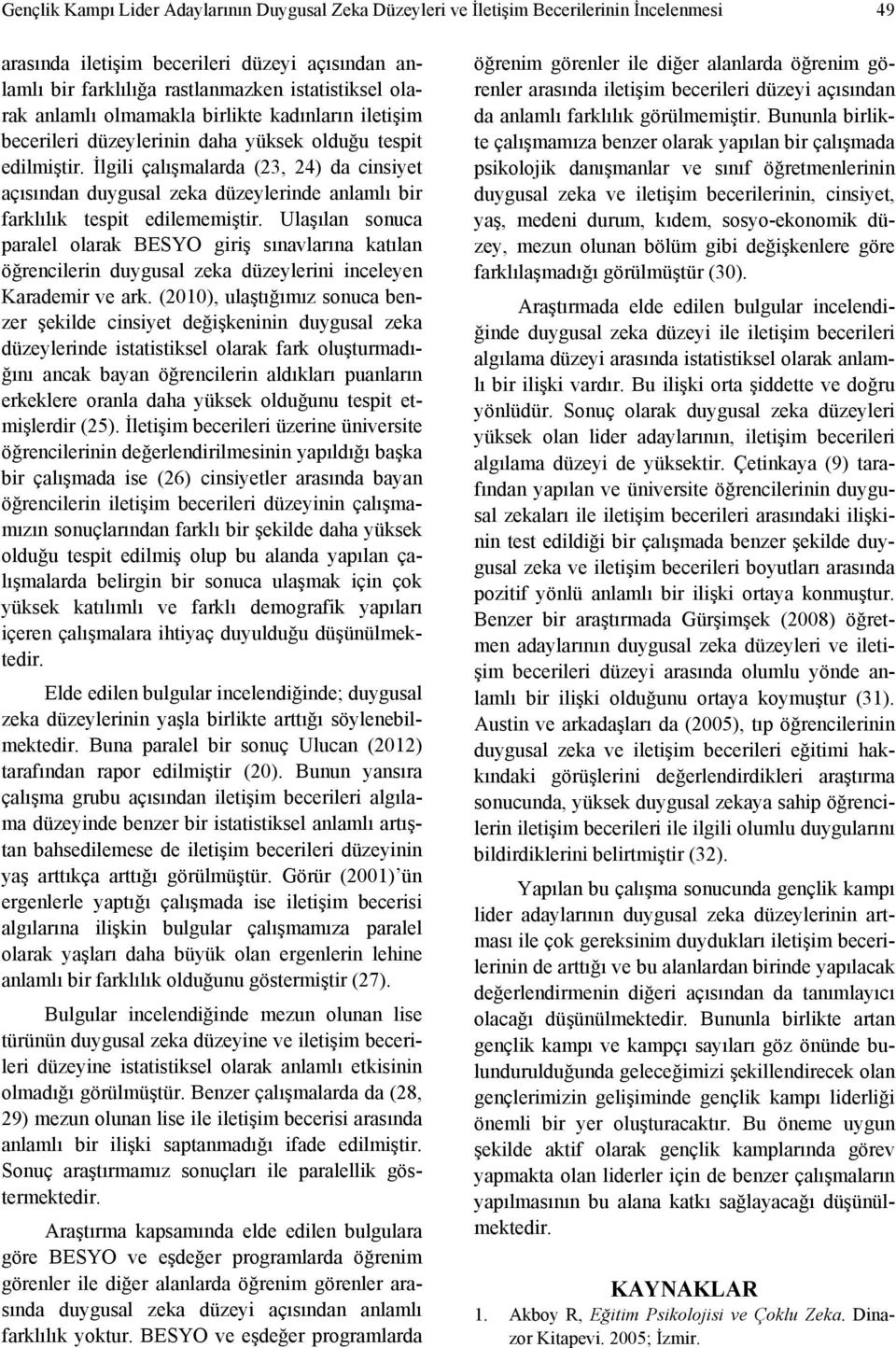 İlgili çalışmalarda (23, 24) da cinsiyet açısından duygusal zeka düzeylerinde anlamlı bir farklılık tespit edilememiştir.