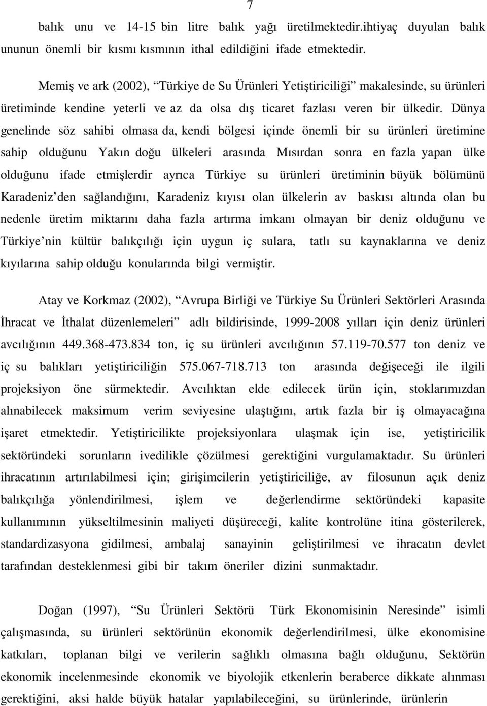 Dünya genelinde söz sahibi olmasa da, kendi bölgesi içinde önemli bir su ürünleri üretimine sahip olduğunu Yakın doğu ülkeleri arasında Mısırdan sonra en fazla yapan ülke olduğunu ifade etmişlerdir