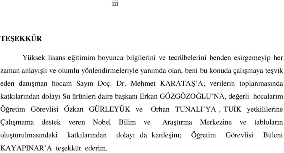 Mehmet KARATAŞ A; verilerin toplanmasında katkılarından dolayı Su ürünleri daire başkanı Erkan GÖZGÖZOĞLU NA, değerli hocalarım Öğretim Görevlisi