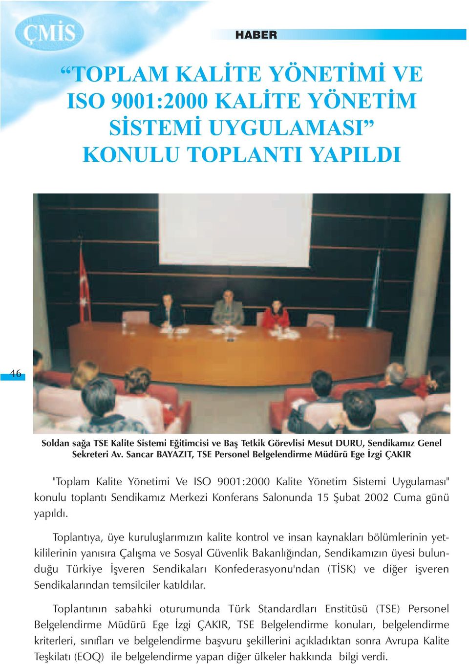 Sancar BAYAZIT, TSE Personel Belgelendirme Müdürü Ege Ýzgi ÇAKIR "Toplam Kalite Yönetimi Ve ISO 9001:2000 Kalite Yönetim Sistemi Uygulamasý" konulu toplantý Sendikamýz Merkezi Konferans Salonunda 15