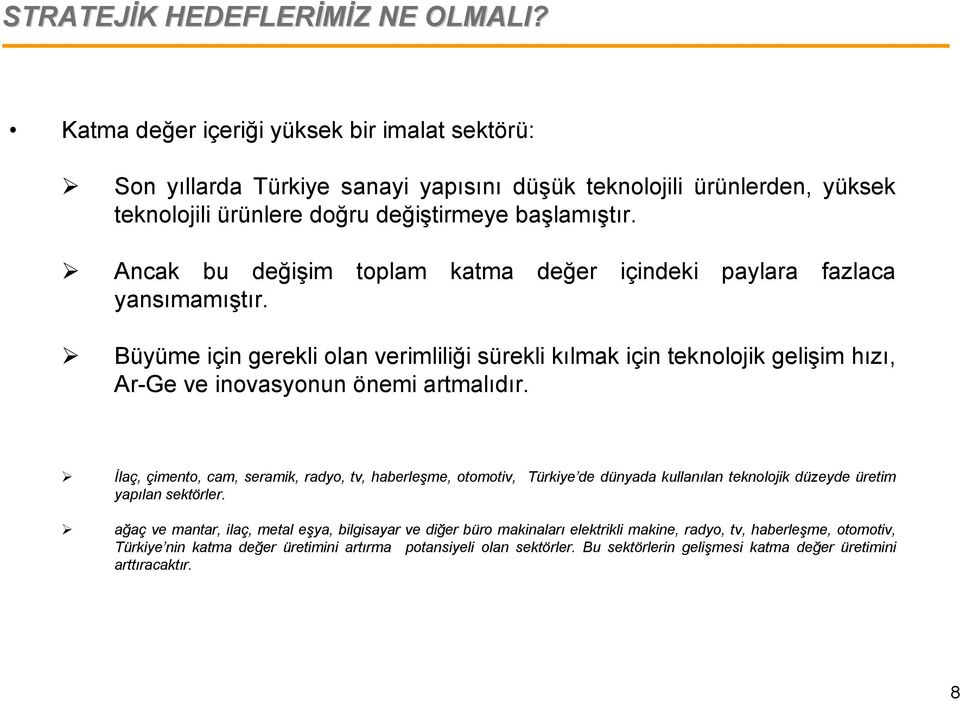 Ancak bu değişim toplam katma değer içindeki paylara fazlaca yansımamıştır. Büyüme için gerekli olan verimliliği sürekli kılmak için teknolojik gelişim hızı, Ar-Ge ve inovasyonun önemi artmalıdır.