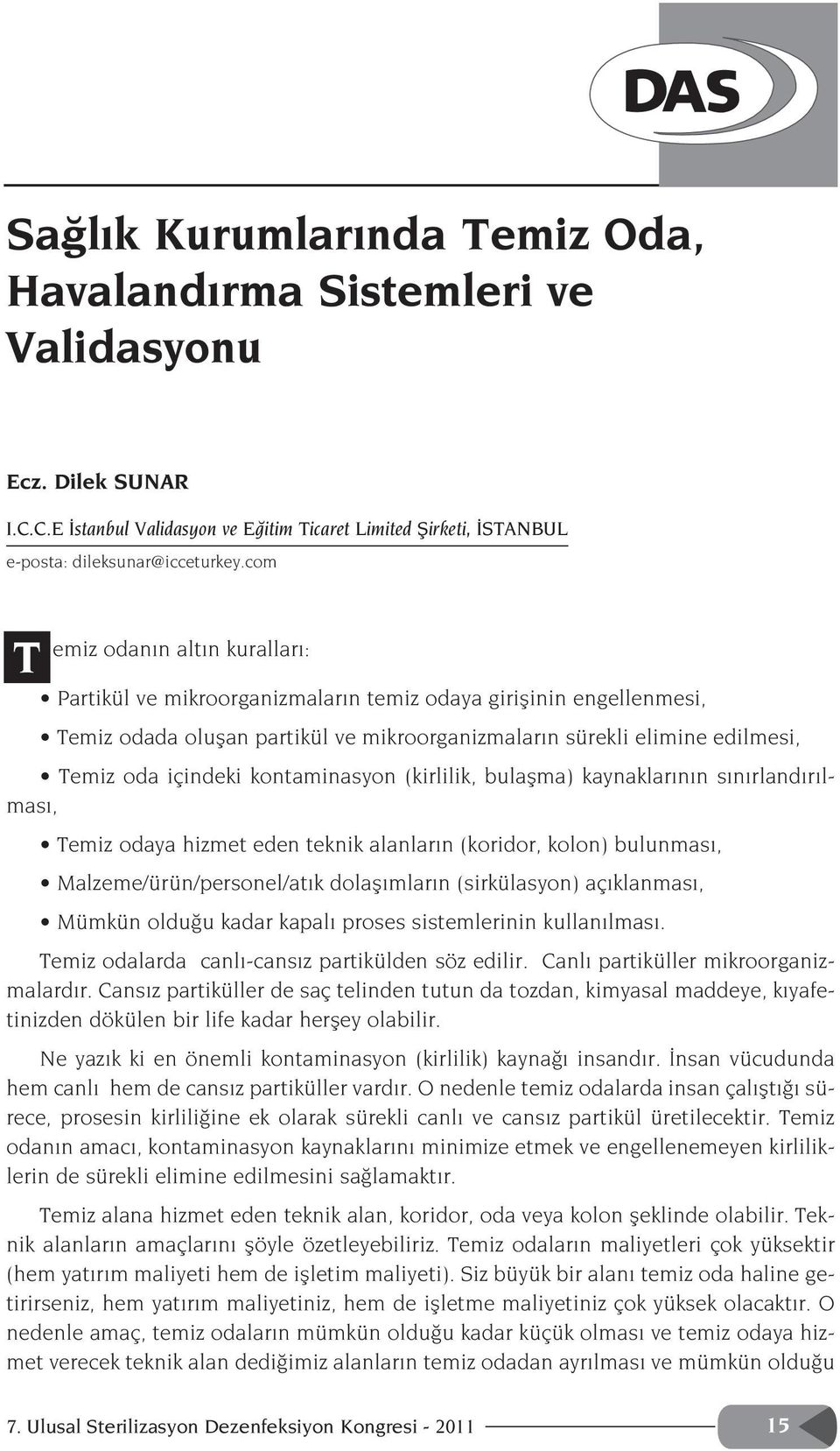 içindeki kontaminasyon (kirlilik, bulaflma) kaynaklar n n s n rland r lmas, Temiz odaya hizmet eden teknik alanlar n (koridor, kolon) bulunmas, Malzeme/ürün/personel/at k dolafl mlar n (sirkülasyon)