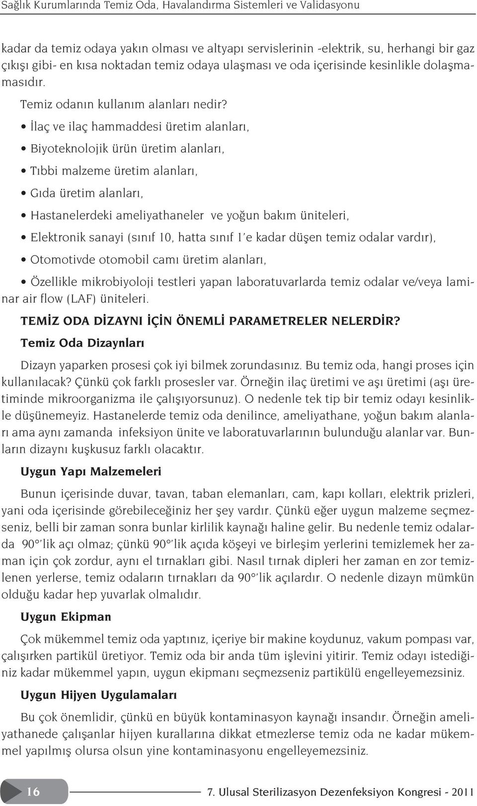 laç ve ilaç hammaddesi üretim alanlar, Biyoteknolojik ürün üretim alanlar, T bbi malzeme üretim alanlar, G da üretim alanlar, Hastanelerdeki ameliyathaneler ve yo un bak m üniteleri, Elektronik