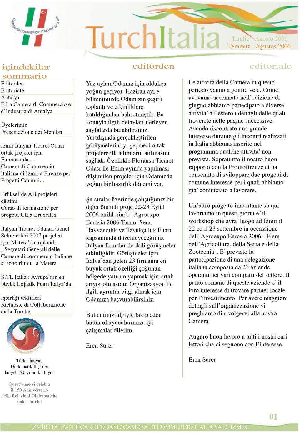 .. Brüksel'de AB projeleri eðitimi Corso di formazione per progetti UE a Bruxelles Ýtalyan Ticaret Odalarý Genel Sekreterleri 2007 projeleri için Matera'da toplandý.