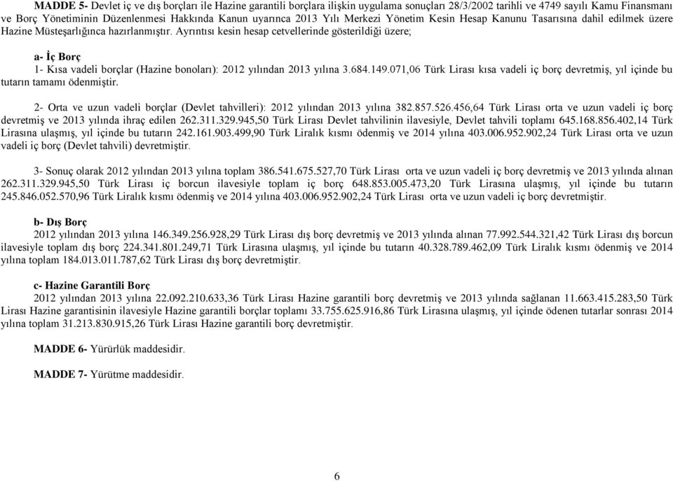 Ayrıntısı kesin hesap cetvellerinde gösterildiği üzere; a- İç Borç 1- Kısa vadeli borçlar (Hazine bonoları): 2012 yılından 2013 yılına 3.684.149.