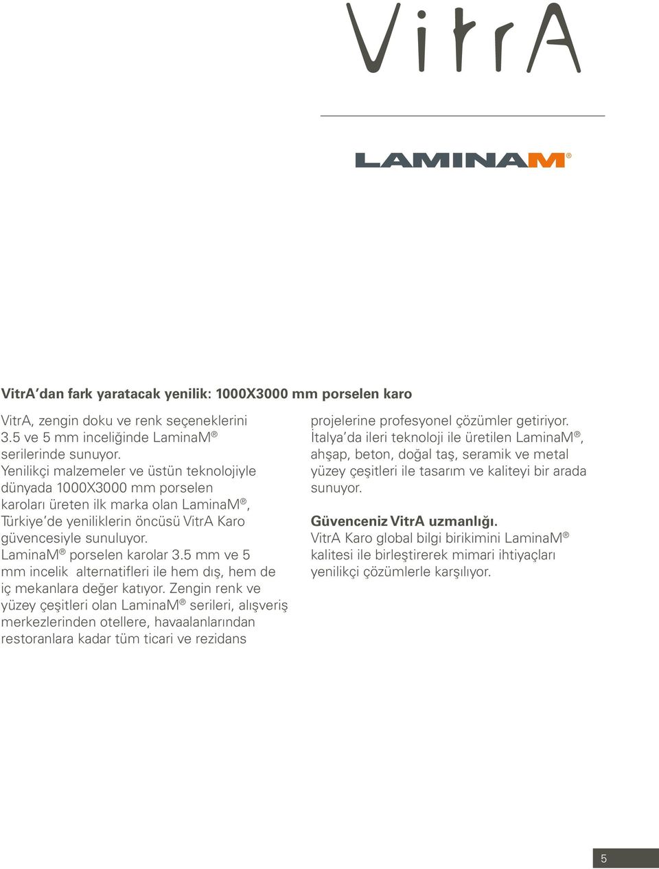 LaminaM porselen karolar 3.5 mm ve 5 mm incelik alternatifleri ile hem dış, hem de iç mekanlara değer katıyor.