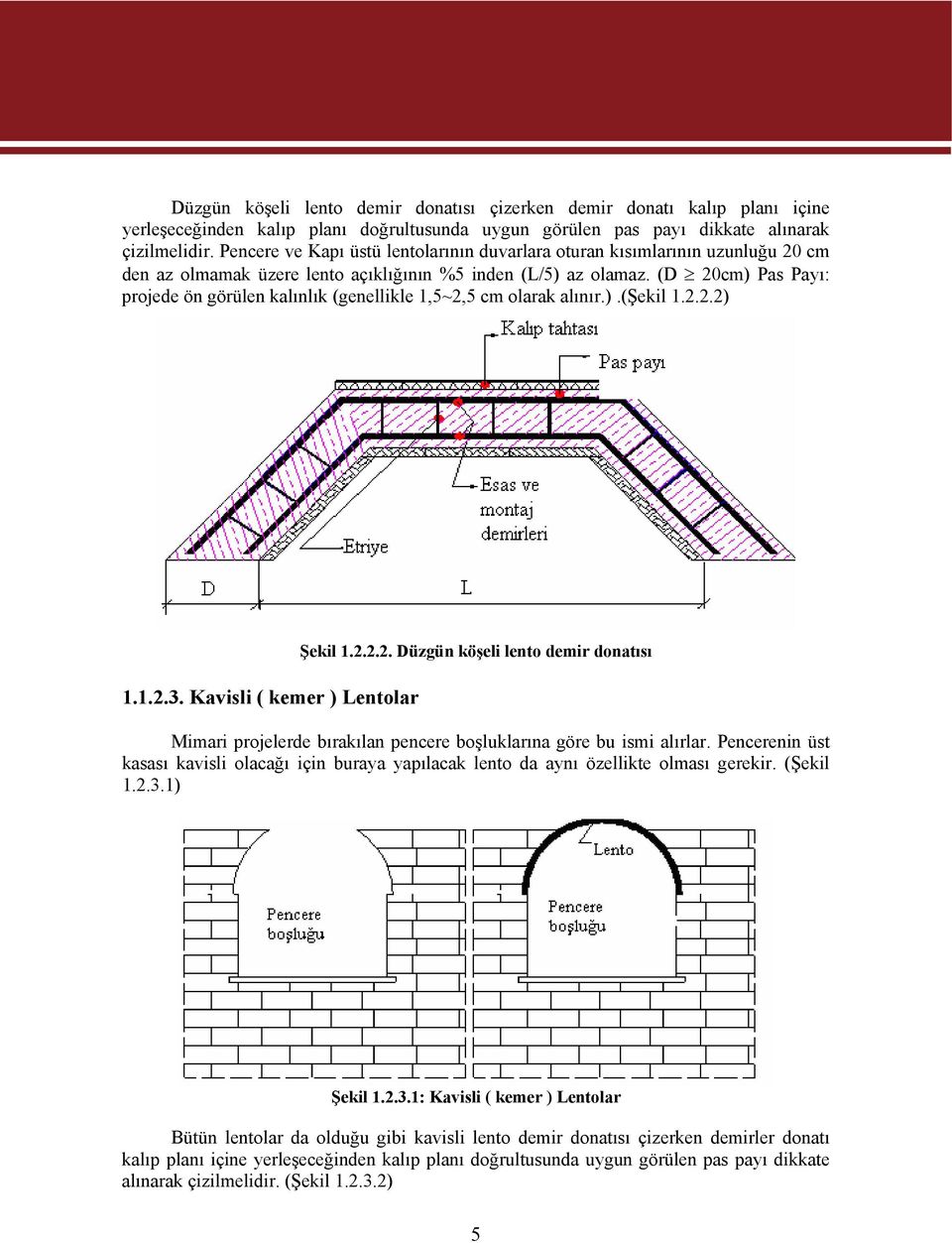 (D 20cm) Pas Payı: projede ön görülen kalınlık (genellikle 1,5~2,5 cm olarak alınır.).(şekil 1.2.2.2) 1.1.2.3. Kavisli ( kemer ) Lentolar Şekil 1.2.2.2. Düzgün köşeli lento demir donatısı Mimari projelerde bırakılan pencere boşluklarına göre bu ismi alırlar.