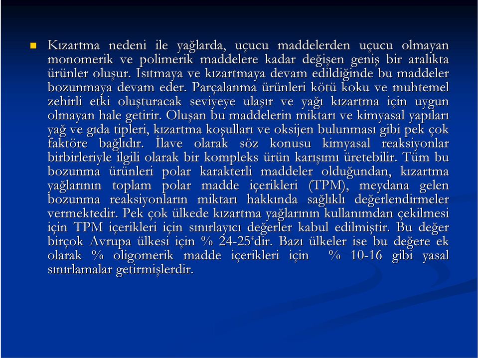 Parçalanma alanma ürünleri kötük koku ve muhtemel zehirli etki oluşturacak seviyeye ulaşı şır r ve yağı kızartma zartma için i in uygun olmayan hale getirir.