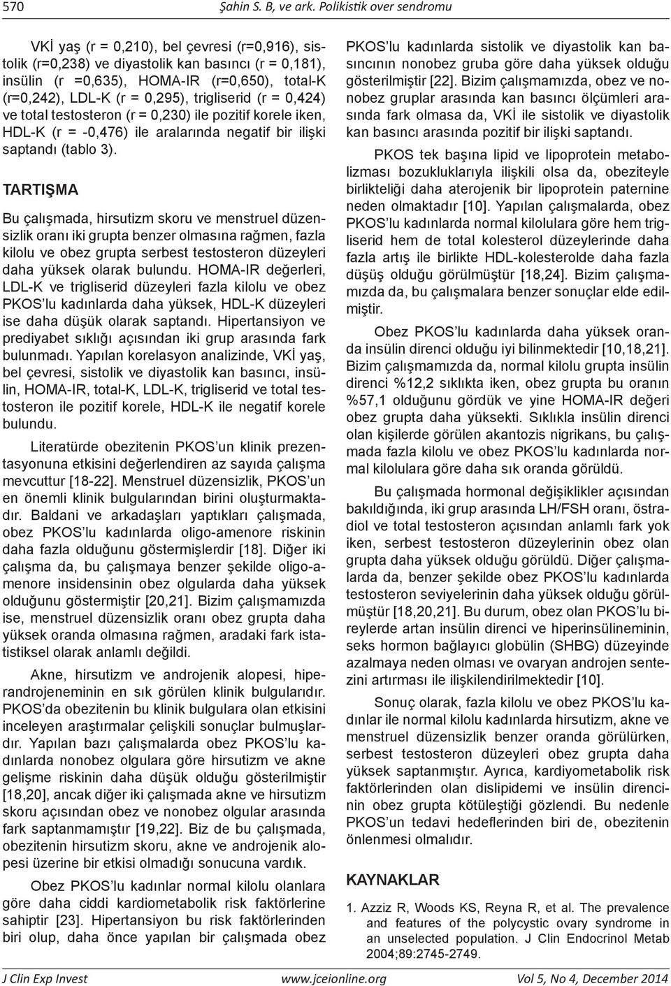 0,295), trigliserid (r = 0,424) ve total testosteron (r = 0,230) ile pozitif korele iken, HDL-K (r = -0,476) ile aralarında negatif bir ilişki saptandı (tablo 3).