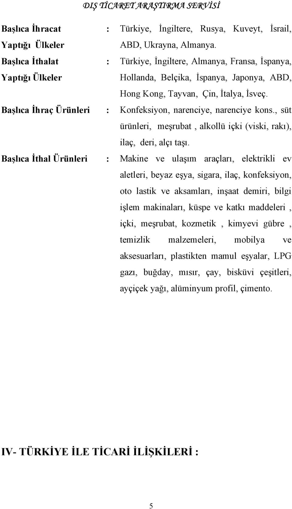 Başlıca İhraç Ürünleri : Konfeksiyon, narenciye, narenciye kons., süt ürünleri, meşrubat, alkollü içki (viski, rakı), ilaç, deri, alçı taşı.