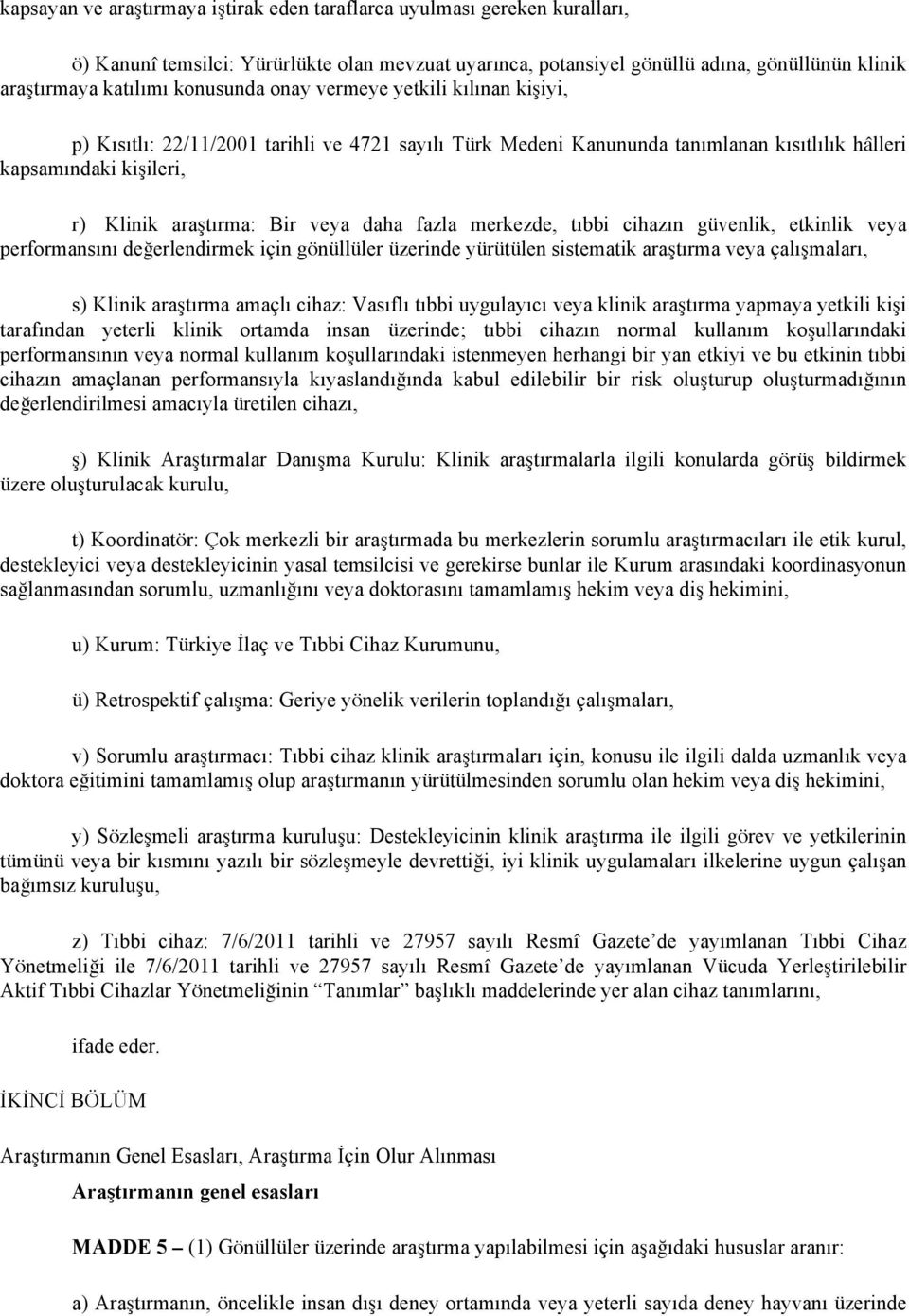 daha fazla merkezde, tıbbi cihazın güvenlik, etkinlik veya performansını değerlendirmek için gönüllüler üzerinde yürütülen sistematik araştırma veya çalışmaları, s) Klinik araştırma amaçlı cihaz: