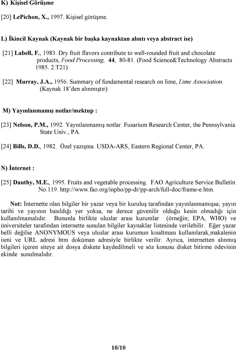 alõnmõştõr) M) Yayõnlanmamõş notlar/mektup : [23] Nelson, PM, 1992 Yayõnlanmamõş notlar Fusarium Research Center, the Pennsylvania State Univ, PA [24] Bills, DD, 1982 Özel yazõşma USDA-ARS, Eastern