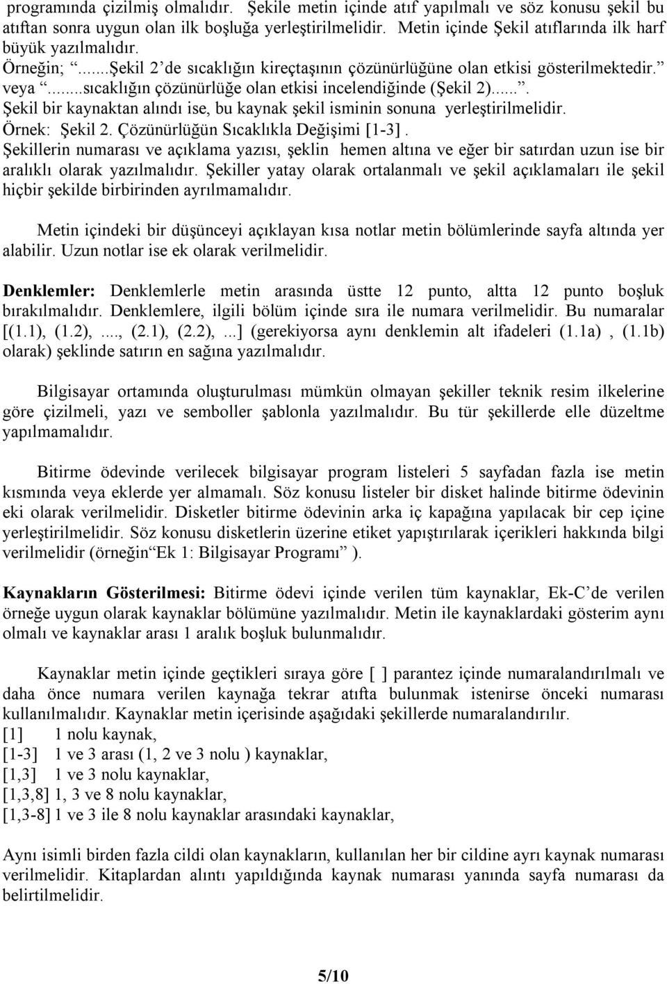 kaynak şekil isminin sonuna yerleştirilmelidir Örnek: Şekil 2 Çözünürlüğün Sõcaklõkla Değişimi [1-3] Şekillerin numarasõ ve açõklama yazõsõ, şeklin hemen altõna ve eğer bir satõrdan uzun ise bir