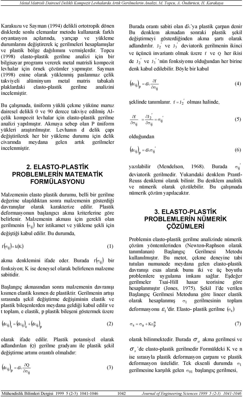 Sayma (1998) eie olarak yüklemiş paslamaz çelik takviyeli alümiyum metal matris tabakalı plaklardaki elasto-plastik gerilme aalizii icelemiştir.