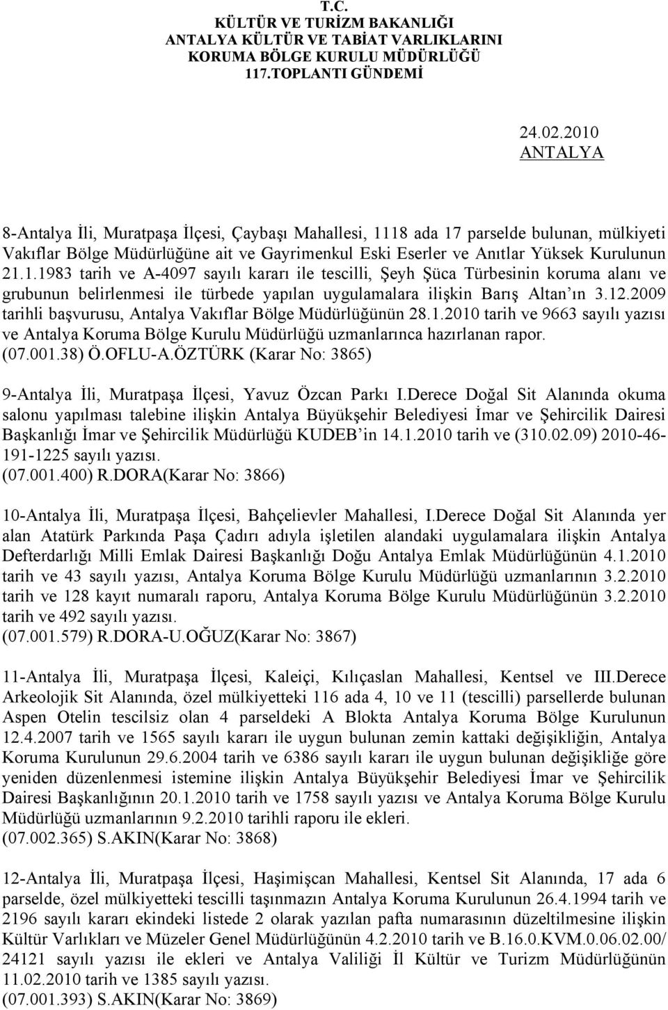 12.2009 tarihli başvurusu, Antalya Vakıflar Bölge Müdürlüğünün 28.1.2010 tarih ve 9663 sayılı yazısı ve Antalya Koruma Bölge Kurulu Müdürlüğü uzmanlarınca hazırlanan rapor. (07.001.38) Ö.OFLU-A.