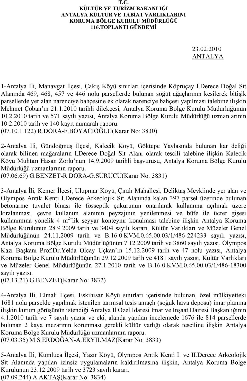 ilişkin Mehmet Çoban ın 21.1.2010 tarihli dilekçesi, Antalya Koruma Bölge Kurulu Müdürlüğünün 10.2.2010 tarih ve 571 sayılı yazısı, Antalya Koruma Bölge Kurulu Müdürlüğü uzmanlarının 10.2.2010 tarih ve 140 kayıt numaralı raporu.