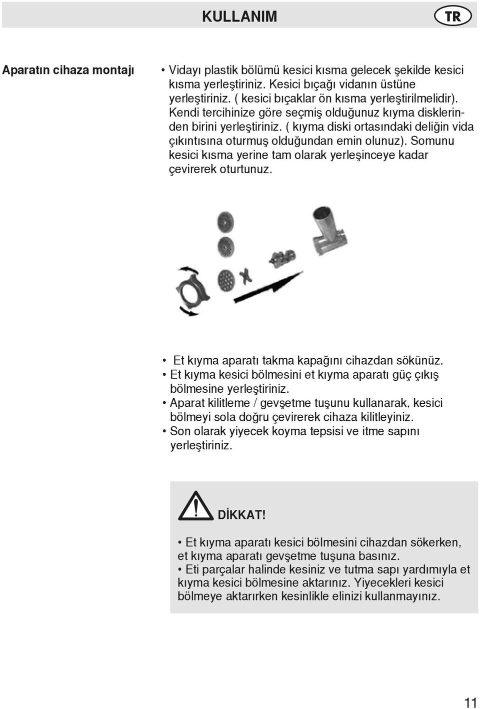 ( kıyma diski ortasındaki deliğin vida çıkıntısına oturmuş olduğundan emin olunuz). Somunu kesici kısma yerine tam olarak yerleşinceye kadar çevirerek oturtunuz.